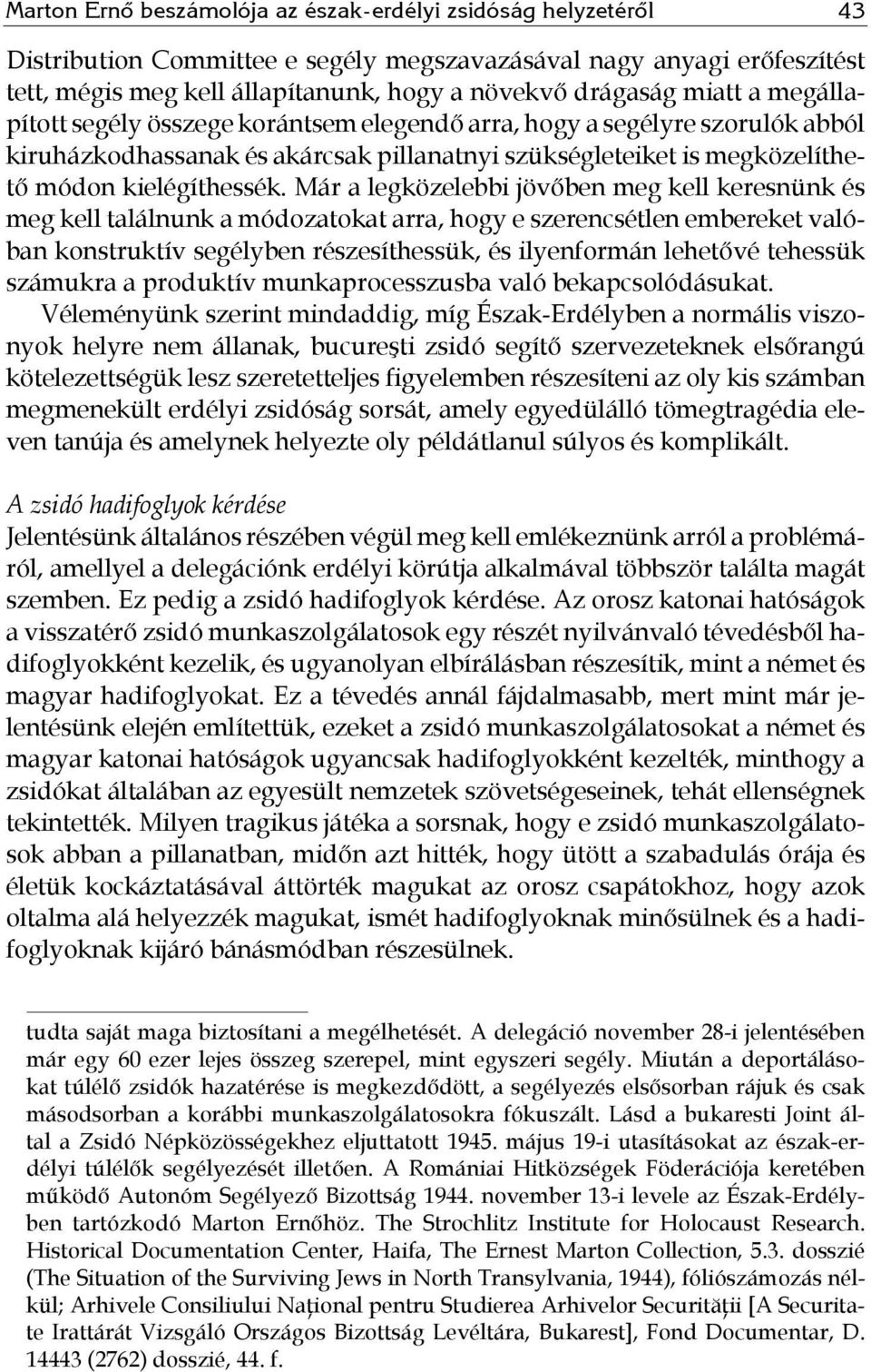 Már a legközelebbi jövőben meg kell keresnünk és meg kell találnunk a módozatokat arra, hogy e szerencsétlen embereket valóban konstruktív segélyben részesíthessük, és ilyenformán lehetővé tehessük