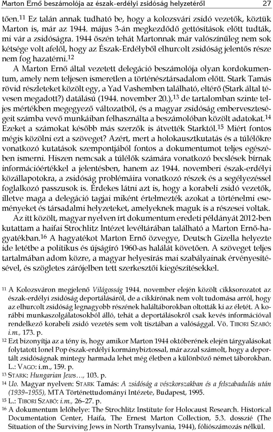 1944 őszén tehát Martonnak már valószínűleg nem sok kétsége volt afelől, hogy az Észak-Erdélyből elhurcolt zsidóság jelentős része nem fog hazatérni.