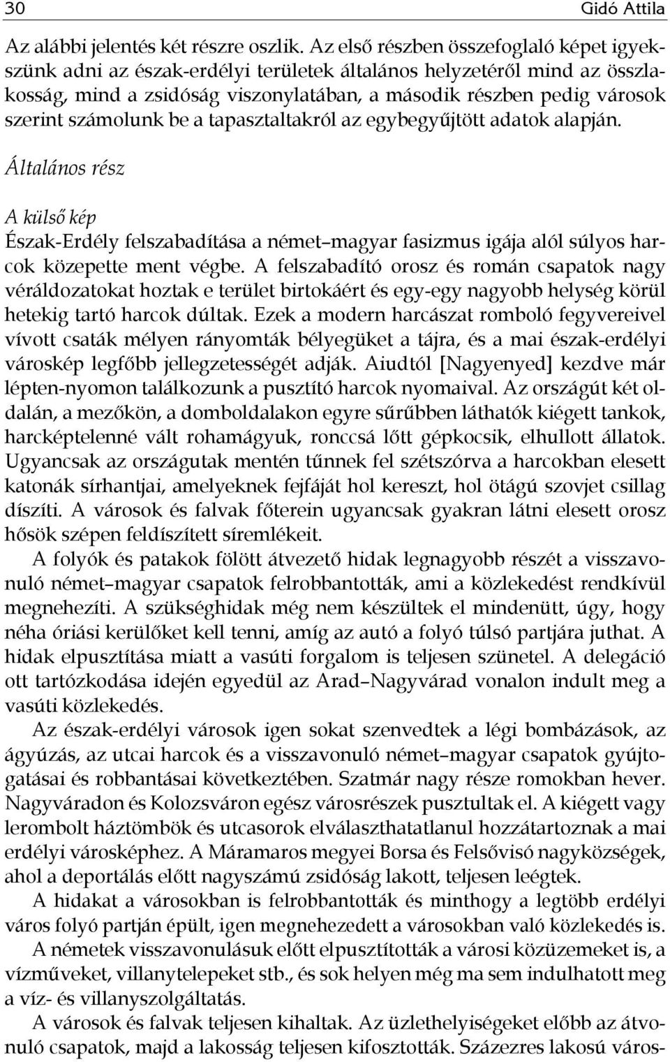 számolunk be a tapasztaltakról az egybegyűjtött adatok alapján. Általános rész A külső kép Észak-Erdély felszabadítása a német magyar fasizmus igája alól súlyos harcok közepette ment végbe.