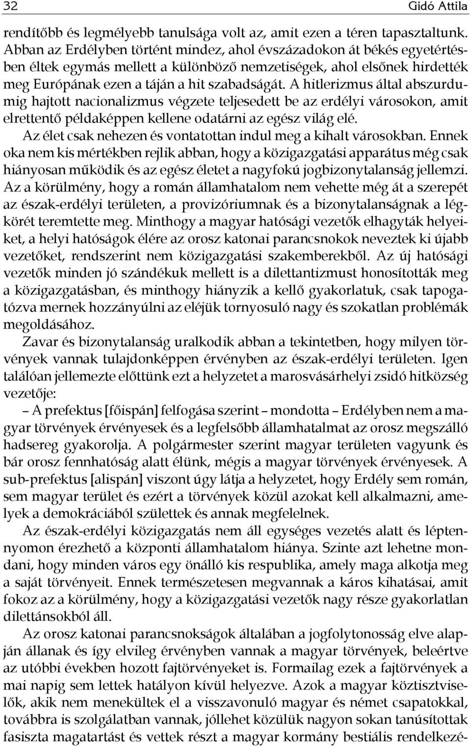 A hitlerizmus által abszurdumig hajtott nacionalizmus végzete teljesedett be az erdélyi városokon, amit elrettentő példaképpen kellene odatárni az egész világ elé.