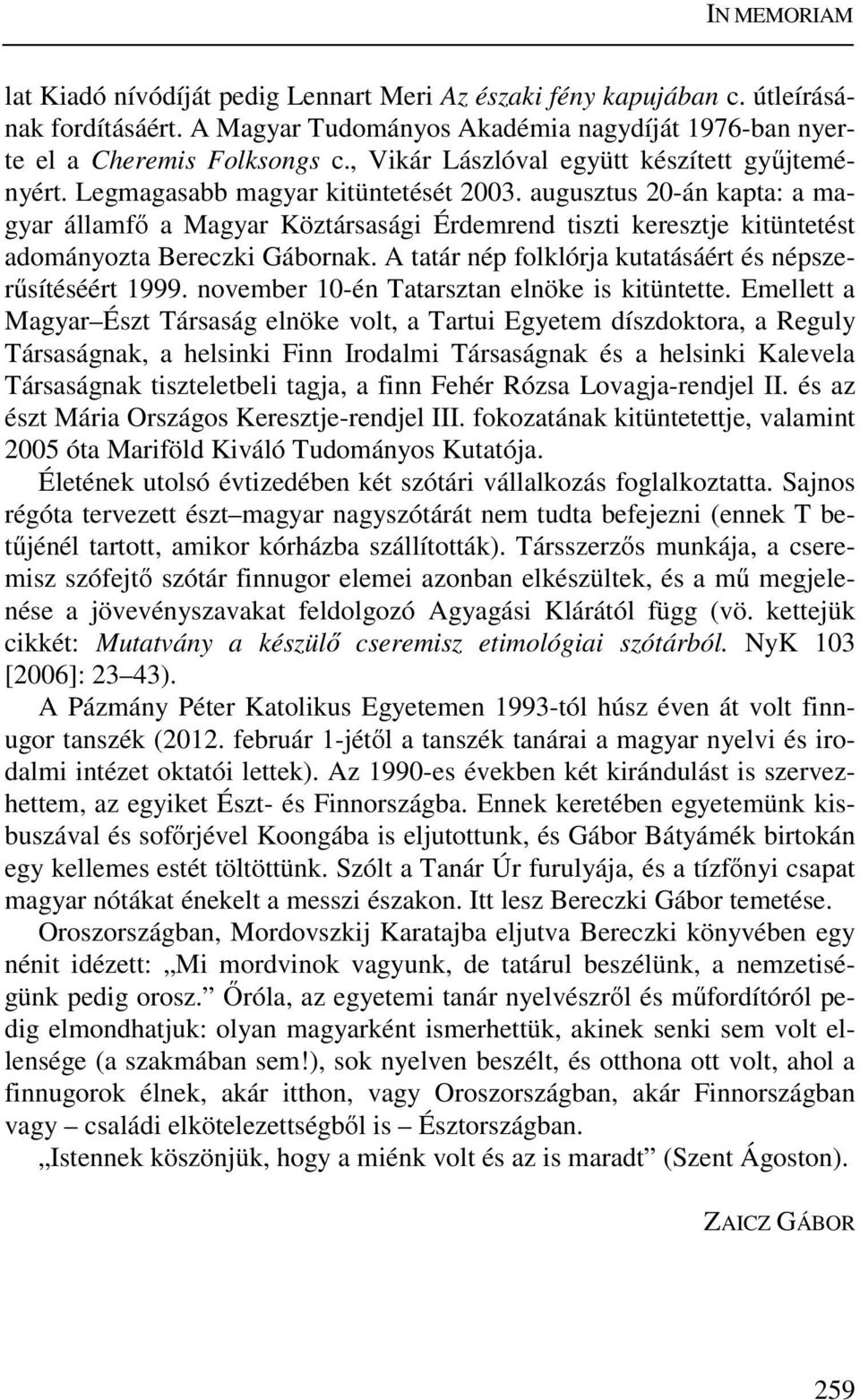 augusztus 20-án kapta: a magyar államfő a Magyar Köztársasági Érdemrend tiszti keresztje kitüntetést adományozta Bereczki Gábornak. A tatár nép folklórja kutatásáért és népszerűsítéséért 1999.