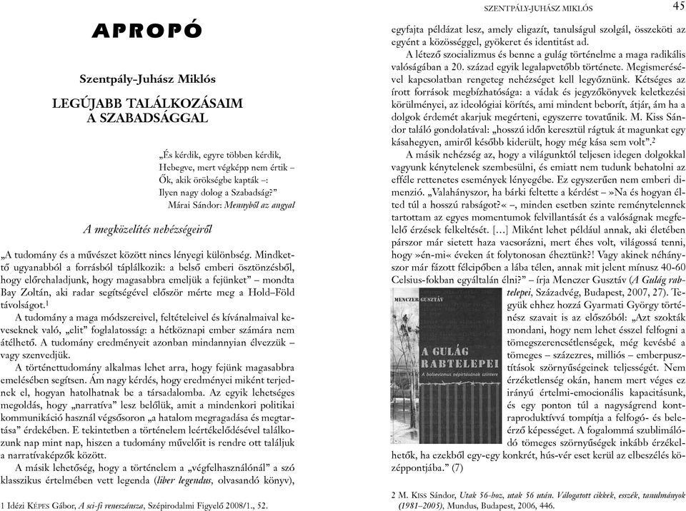 Mindkettõ ugyanabból a forrásból táplálkozik: a belsõ emberi ösztönzésbõl, hogy elõrehaladjunk, hogy magasabbra emeljük a fejünket mondta Bay Zoltán, aki radar segítségével elõször mérte meg a Hold