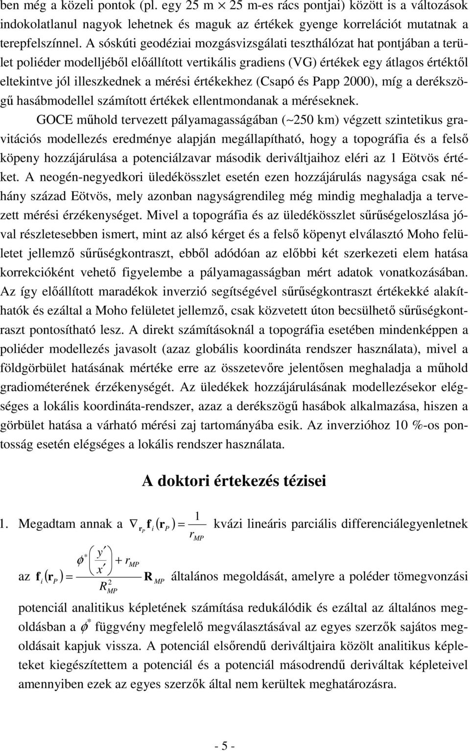 értékekhez (Csapó és Papp 2000), míg a derékszögő hasábmodellel számított értékek ellentmondanak a méréseknek.