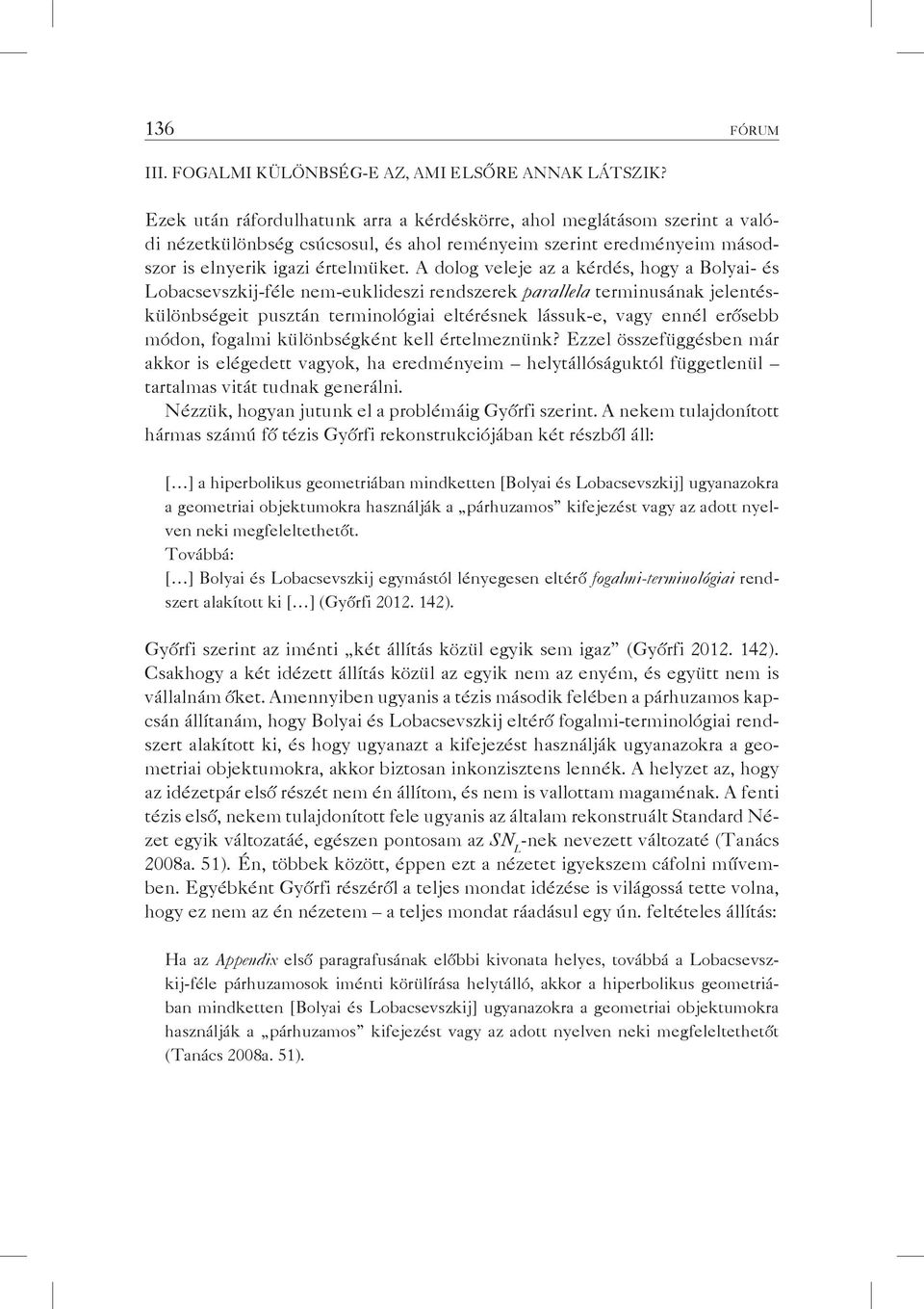 A dolog veleje az a kérdés, hogy a Bolyai- és Lobacsevszkij-féle nem-euklideszi rendszerek parallela terminusának jelentéskülönbségeit pusztán terminológiai eltérésnek lássuk-e, vagy ennél erősebb