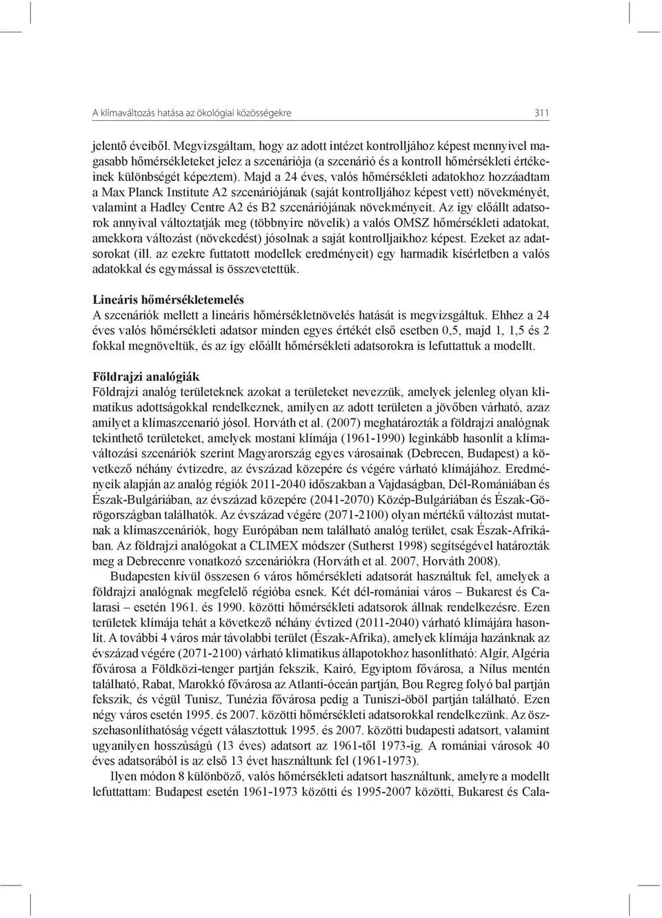Majd a 24 éves, valós hőmérsékleti adatokhoz hozzáadtam a Max Planck Institute A2 szcenáriójának (saját kontrolljához képest vett) növekményét, valamint a Hadley Centre A2 és B2 szcenáriójának