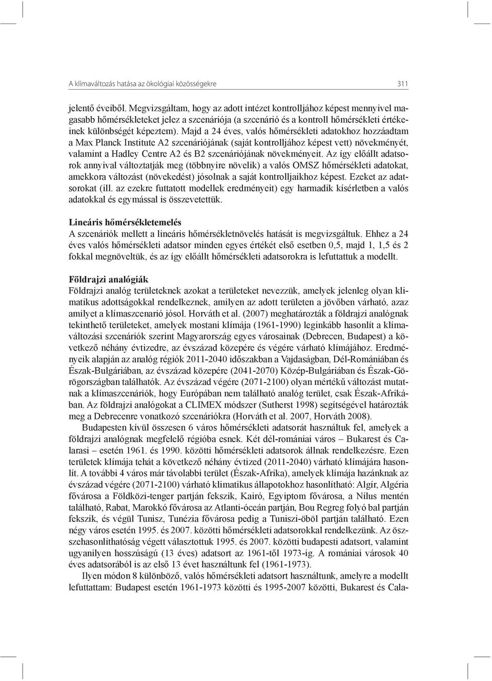 Majd a 24 éves, valós hőmérsékleti adatokhoz hozzáadtam a Max Planck Institute A2 szcenáriójának (saját kontrolljához képest vett) növekményét, valamint a Hadley Centre A2 és B2 szcenáriójának