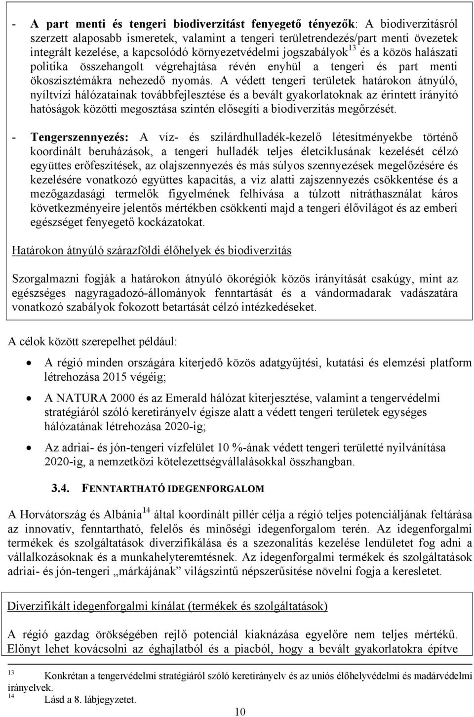 A védett tengeri területek határokon átnyúló, nyíltvízi hálózatainak továbbfejlesztése és a bevált gyakorlatoknak az érintett irányító hatóságok közötti megosztása szintén elősegíti a biodiverzitás