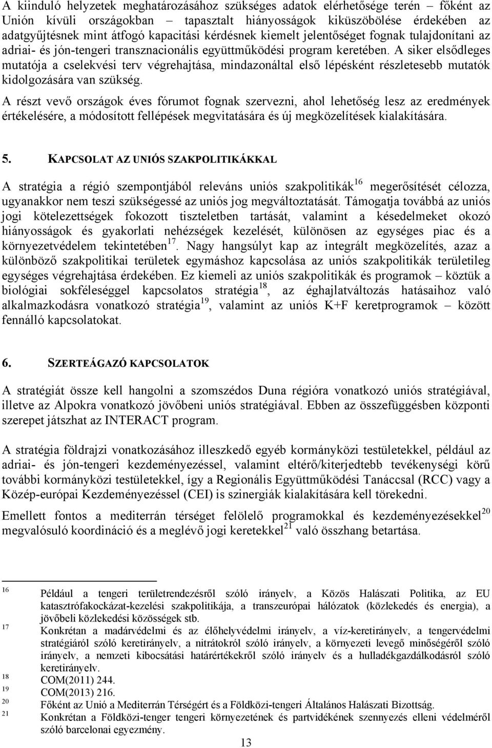 A siker elsődleges mutatója a cselekvési terv végrehajtása, mindazonáltal első lépésként részletesebb mutatók kidolgozására van szükség.