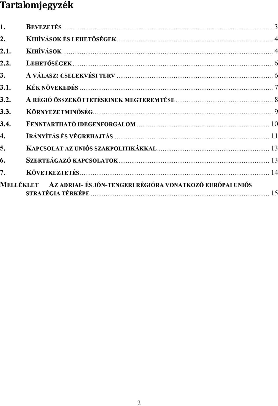 .. 9 3.4. FENNTARTHATÓ IDEGENFORGALOM... 10 4. IRÁNYÍTÁS ÉS VÉGREHAJTÁS... 11 5. KAPCSOLAT AZ UNIÓS SZAKPOLITIKÁKKAL... 13 6.