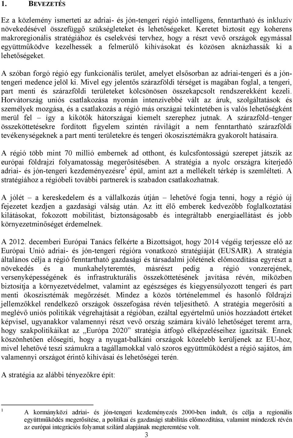 lehetőségeket. A szóban forgó régió egy funkcionális terület, amelyet elsősorban az adriai-tengeri és a jóntengeri medence jelöl ki.