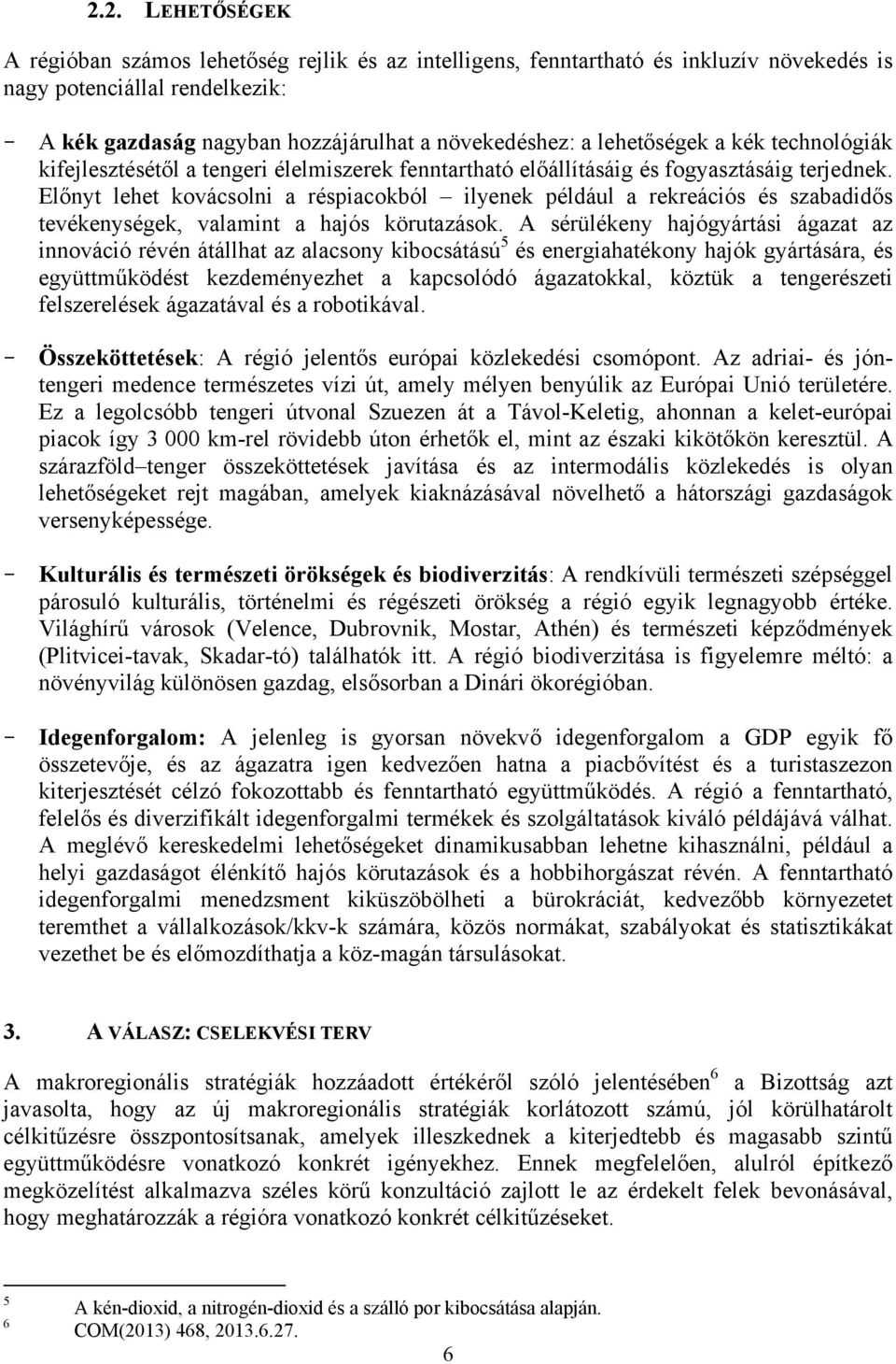 Előnyt lehet kovácsolni a réspiacokból ilyenek például a rekreációs és szabadidős tevékenységek, valamint a hajós körutazások.