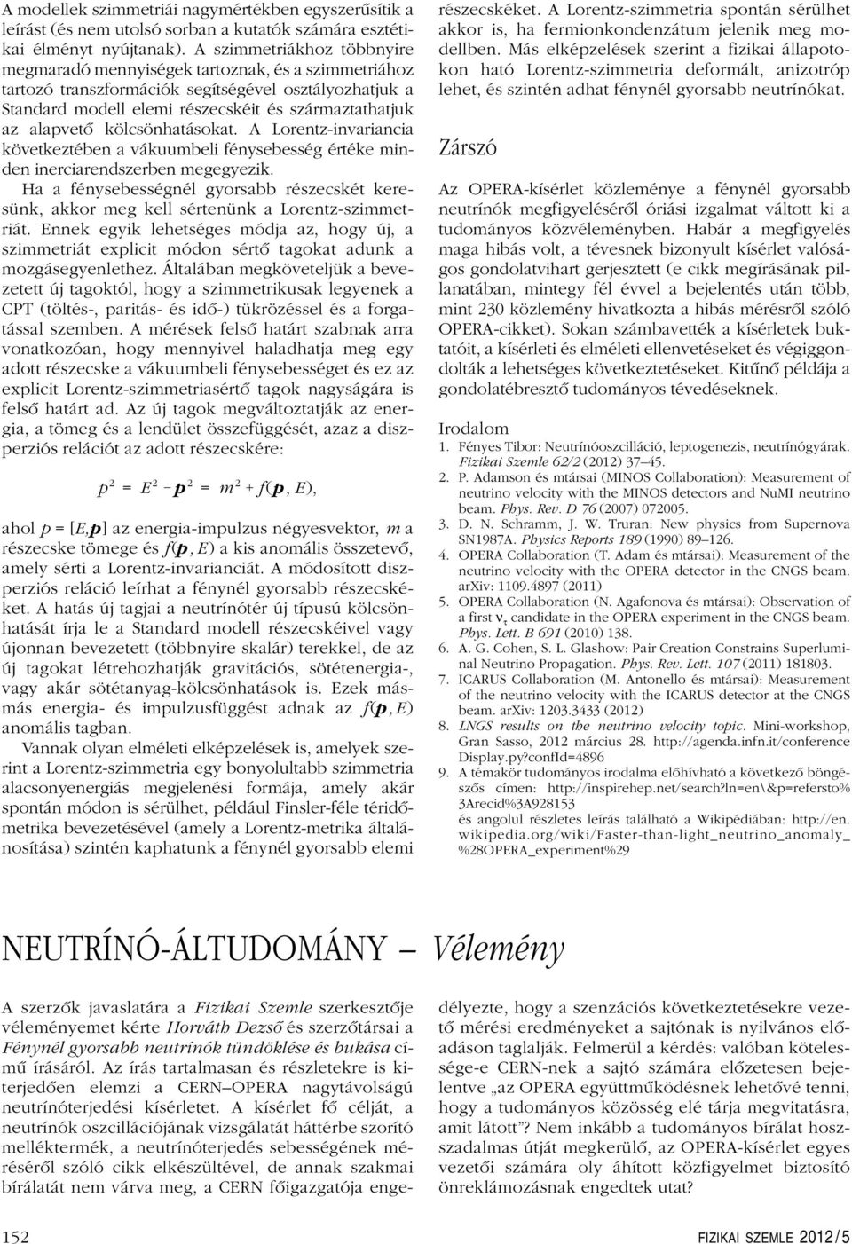 kölcsönhatásokat. A Lorentz-invariancia következtében a vákuumbeli fénysebesség értéke minden inerciarendszerben megegyezik.