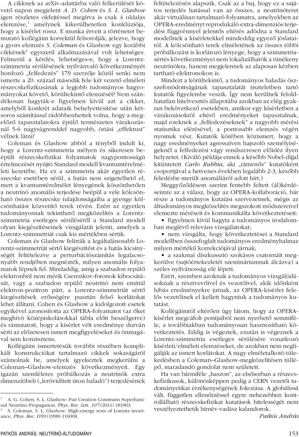 E munka érveit a történetet bemutató kollégáim korrektül felsorolják, jelezve, hogy a gyors elemzés S. Coleman és Glashow egy korábbi cikkének 2 egyszerû alkalmazásával volt lehetséges.