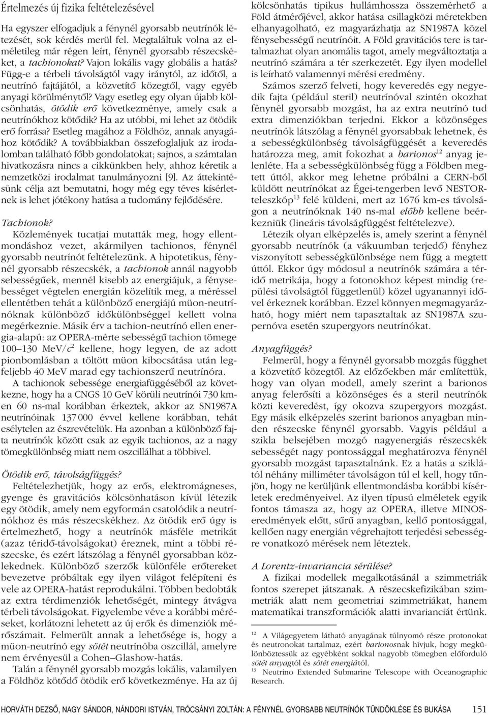 Függ-e a térbeli távolságtól vagy iránytól, az idôtôl, a neutrínó fajtájától, a közvetítô közegtôl, vagy egyéb anyagi körülménytôl?