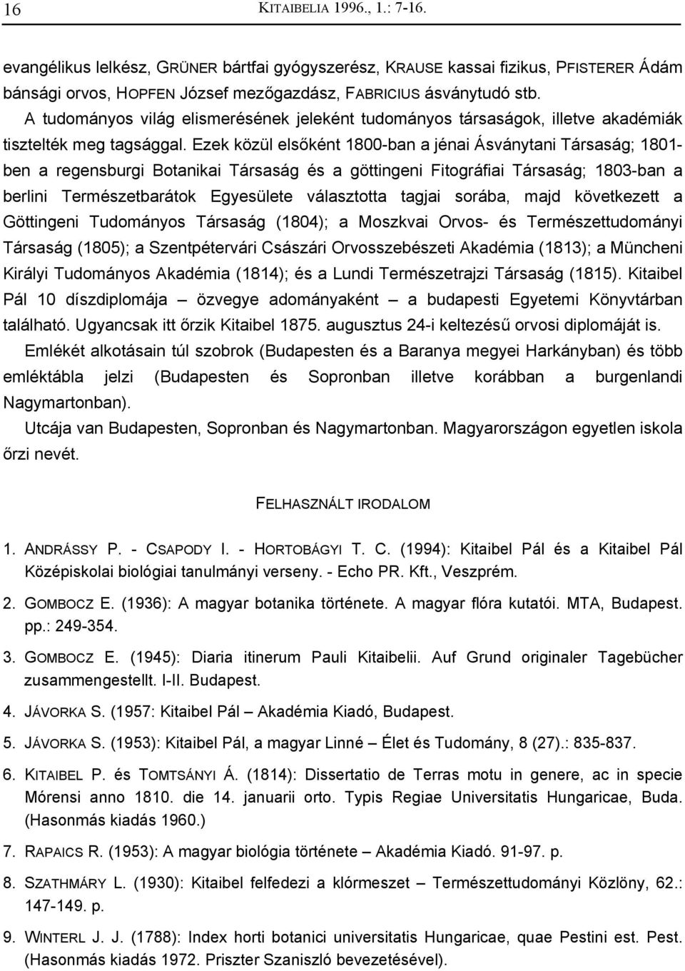 Ezek közül elsőként 1800-ban a jénai Ásványtani Társaság; 1801- ben a regensburgi Botanikai Társaság és a göttingeni Fitográfiai Társaság; 1803-ban a berlini Természetbarátok Egyesülete választotta