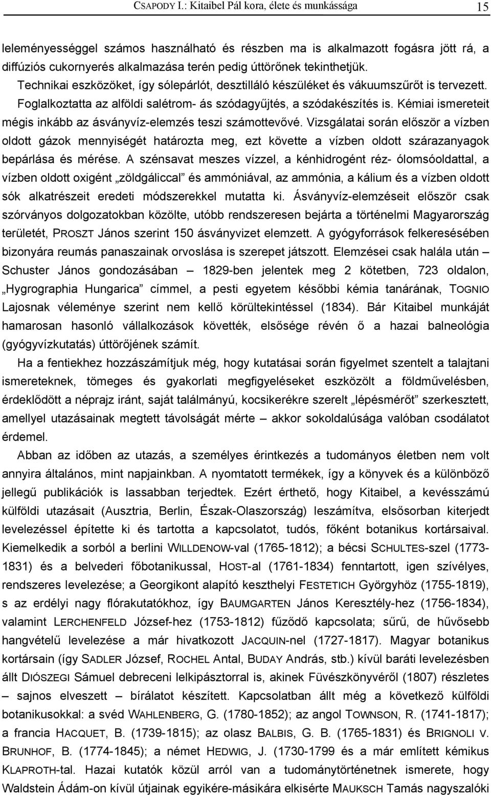 Technikai eszközöket, így sólepárlót, desztilláló készüléket és vákuumszűrőt is tervezett. Foglalkoztatta az alföldi salétrom- ás szódagyűjtés, a szódakészítés is.