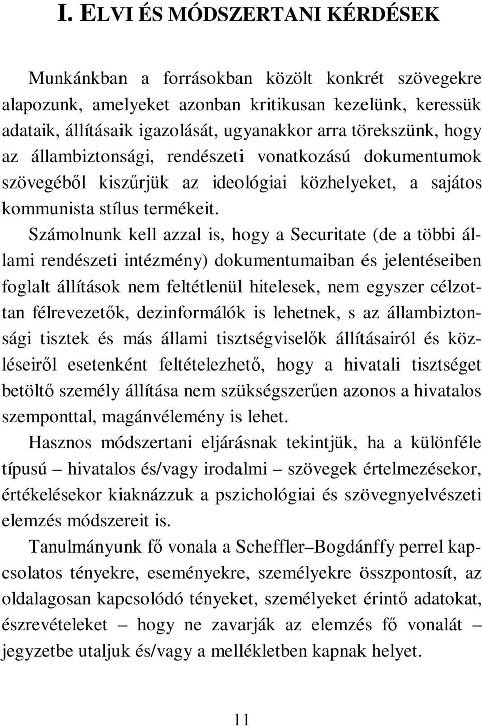 Számolnunk kell azzal is, hogy a Securitate (de a többi állami rendészeti intézmény) dokumentumaiban és jelentéseiben foglalt állítások nem feltétlenül hitelesek, nem egyszer célzottan félrevezetők,