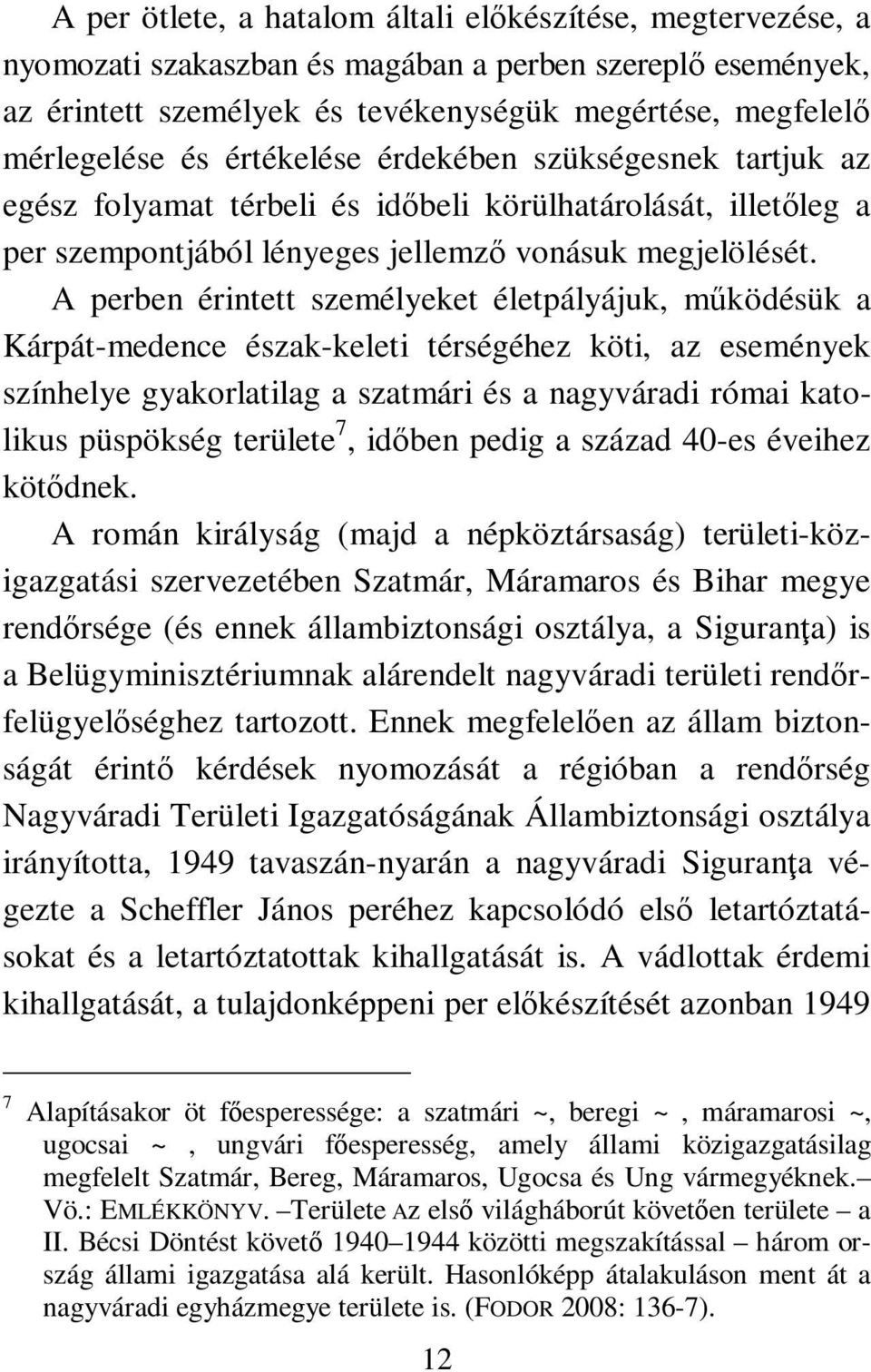 A perben érintett személyeket életpályájuk, működésük a Kárpát-medence észak-keleti térségéhez köti, az események színhelye gyakorlatilag a szatmári és a nagyváradi római katolikus püspökség területe