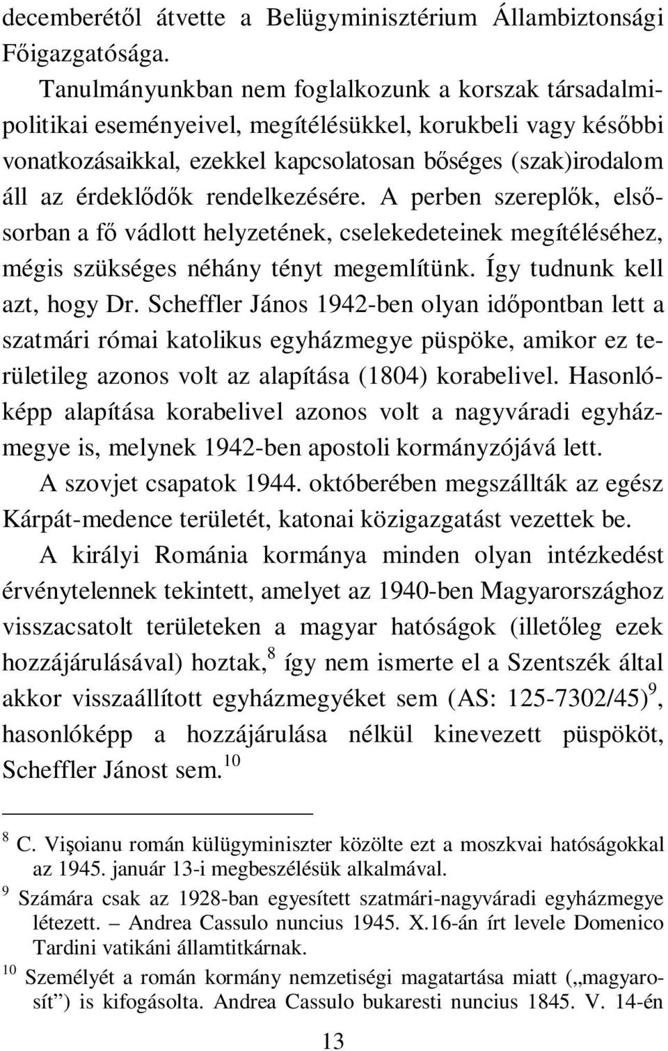 rendelkezésére. A perben szereplők, elsősorban a fő vádlott helyzetének, cselekedeteinek megítéléséhez, mégis szükséges néhány tényt megemlítünk. Így tudnunk kell azt, hogy Dr.