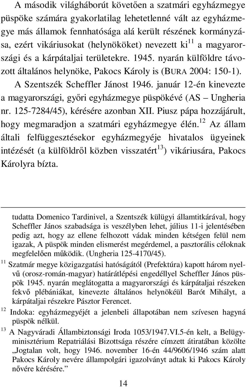 január 12-én kinevezte a magyarországi, győri egyházmegye püspökévé (AS Ungheria nr. 125-7284/45), kérésére azonban XII. Piusz pápa hozzájárult, hogy megmaradjon a szatmári egyházmegye élén.