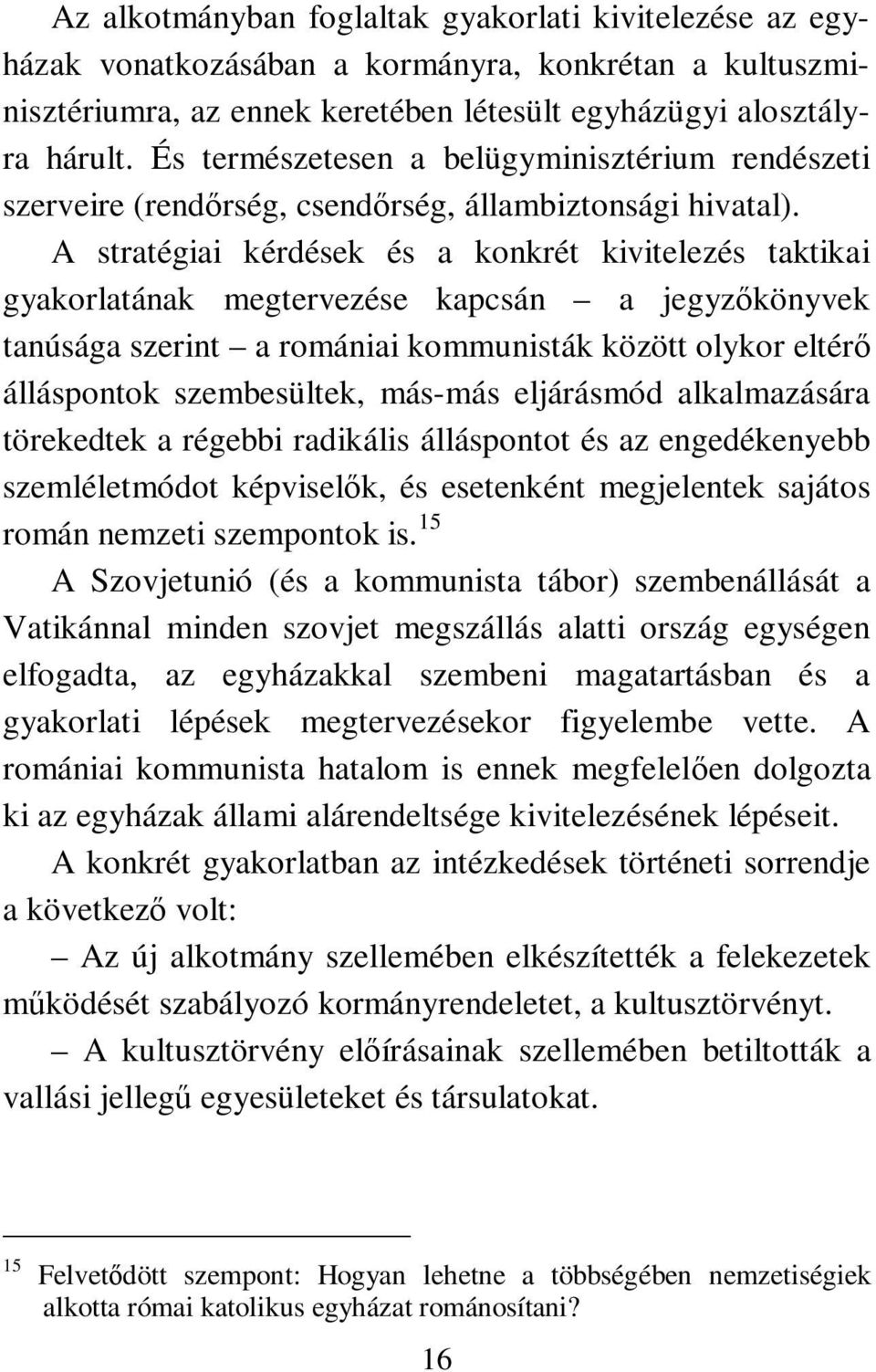 A stratégiai kérdések és a konkrét kivitelezés taktikai gyakorlatának megtervezése kapcsán a jegyzőkönyvek tanúsága szerint a romániai kommunisták között olykor eltérő álláspontok szembesültek,