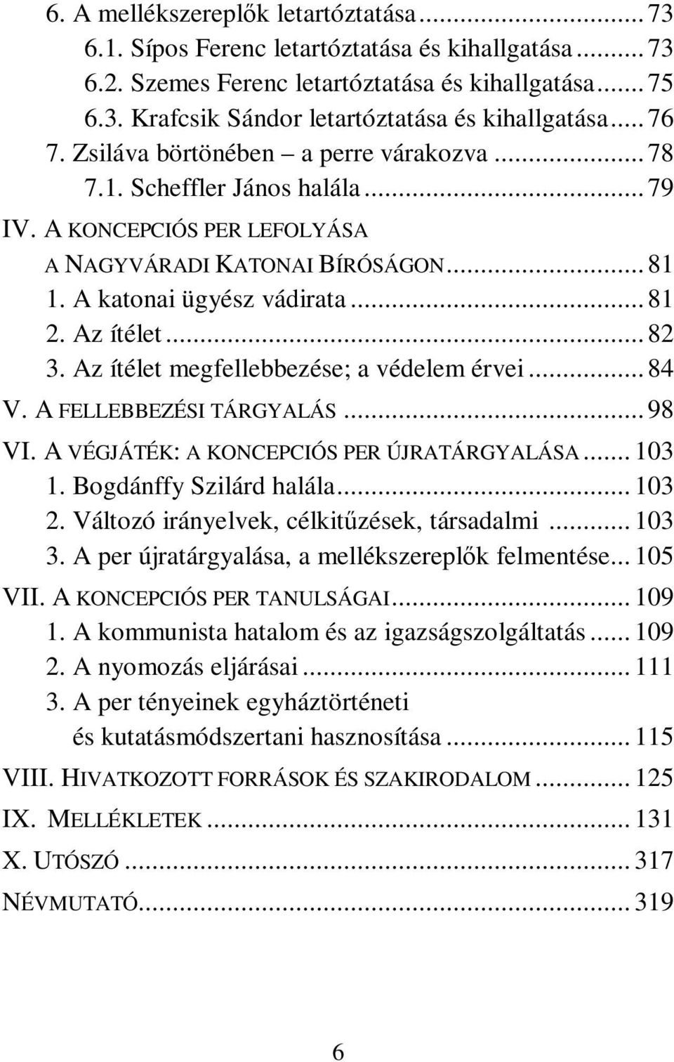 Az ítélet... 82 3. Az ítélet megfellebbezése; a védelem érvei... 84 V. A FELLEBBEZÉSI TÁRGYALÁS... 98 VI. A VÉGJÁTÉK: A KONCEPCIÓS PER ÚJRATÁRGYALÁSA... 103 1. Bogdánffy Szilárd halála... 103 2.