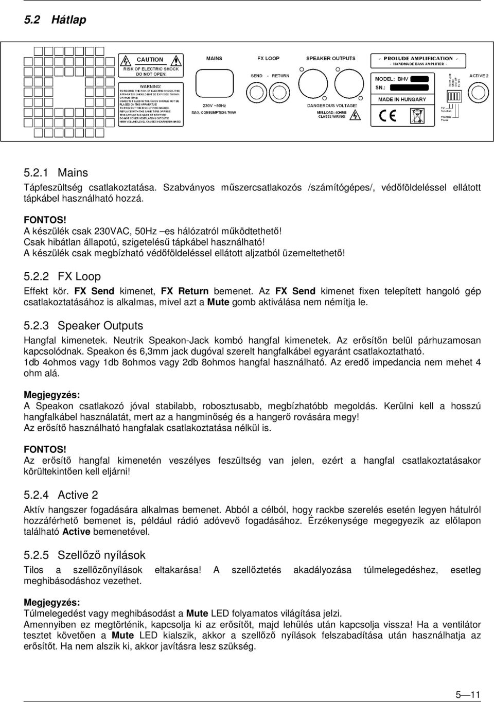 FX Send kimenet, FX Return bemenet. Az FX Send kimenet fixen telepített hangoló gép csatlakoztatásához is alkalmas, mivel azt a Mute gomb aktiválása nem némítja le. 5.2.