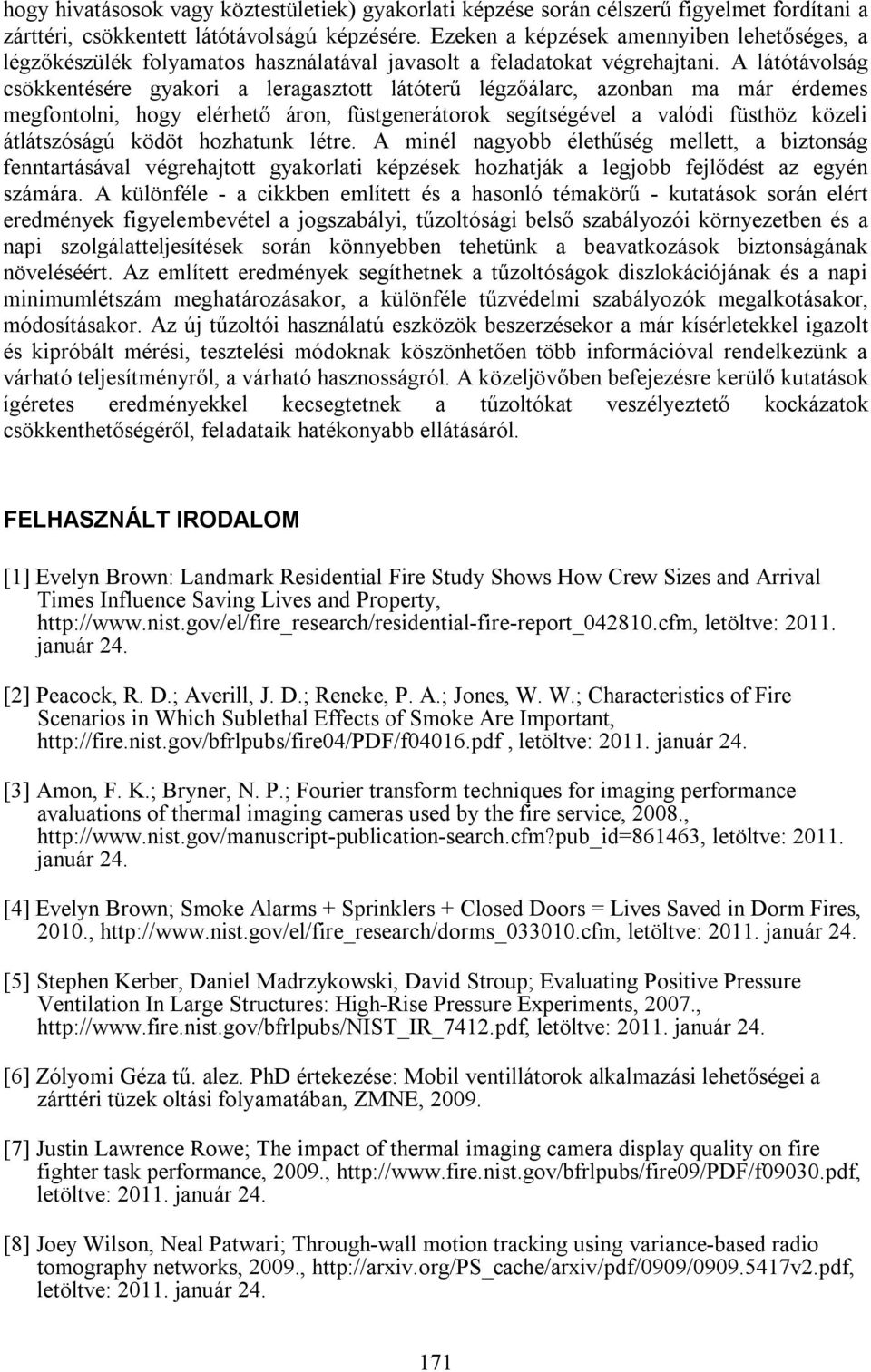 A látótávolság csökkentésére gyakori a leragasztott látóterű légzőálarc, azonban ma már érdemes megfontolni, hogy elérhető áron, füstgenerátorok segítségével a valódi füsthöz közeli átlátszóságú