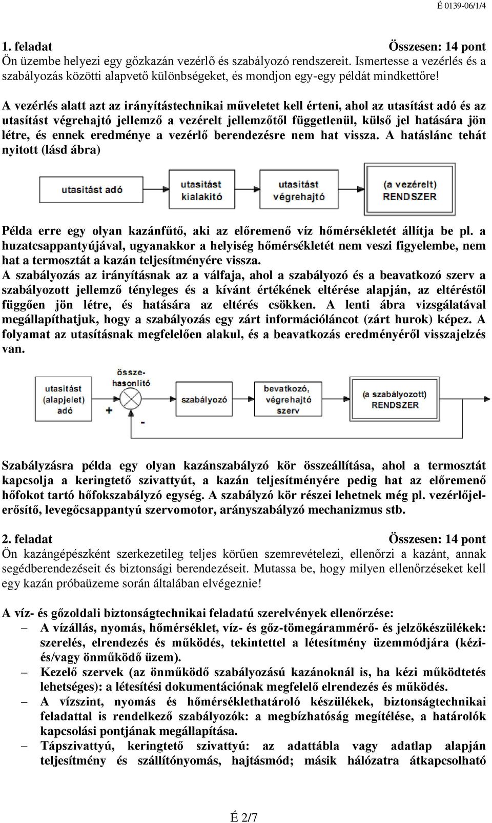 A vezérlés alatt azt az irányítástechnikai műveletet kell érteni, ahol az utasítást adó és az utasítást végrehajtó jellemző a vezérelt jellemzőtől függetlenül, külső jel hatására jön létre, és ennek