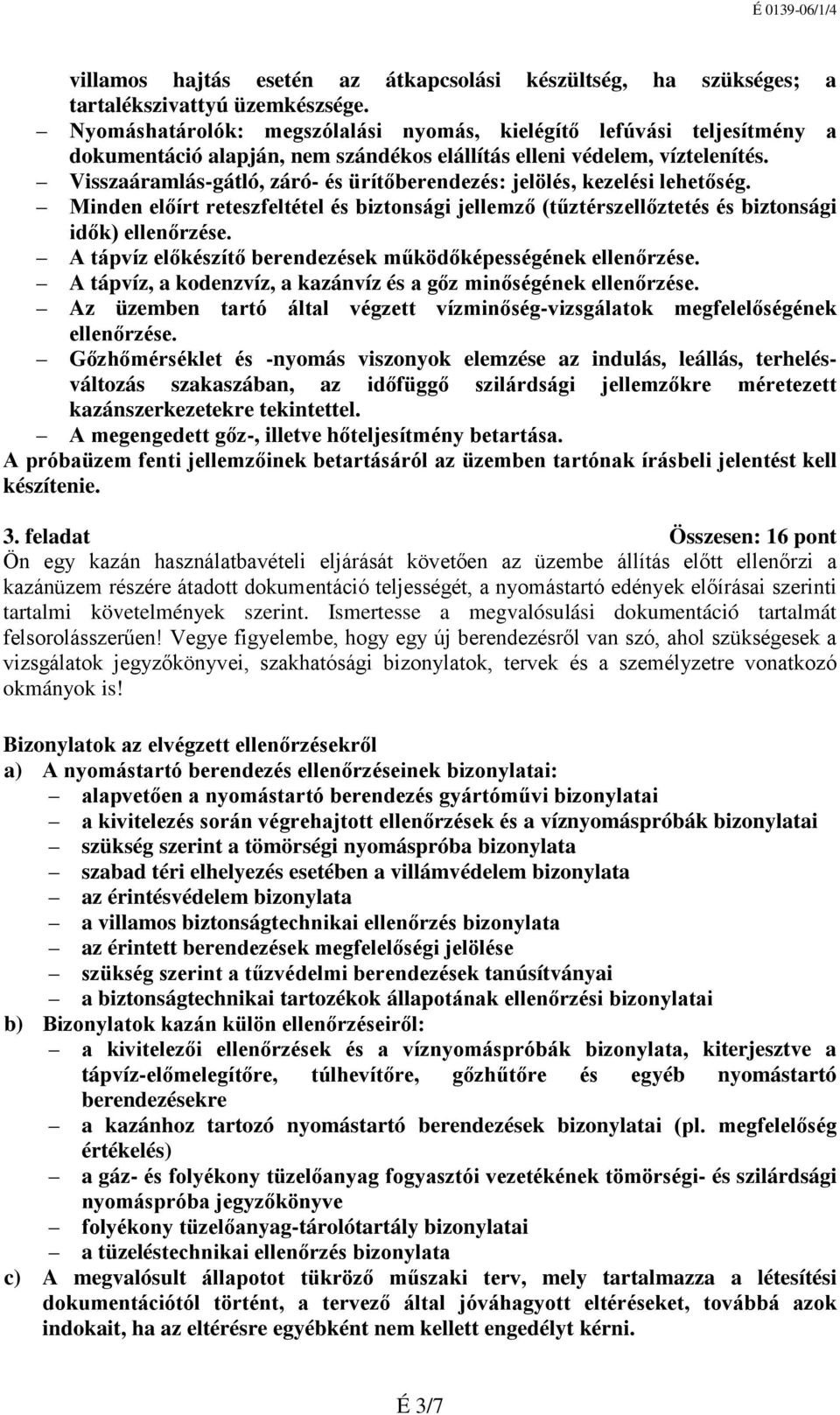 Visszaáramlás-gátló, záró- és ürítőberendezés: jelölés, kezelési lehetőség. Minden előírt reteszfeltétel és biztonsági jellemző (tűztérszellőztetés és biztonsági idők) ellenőrzése.