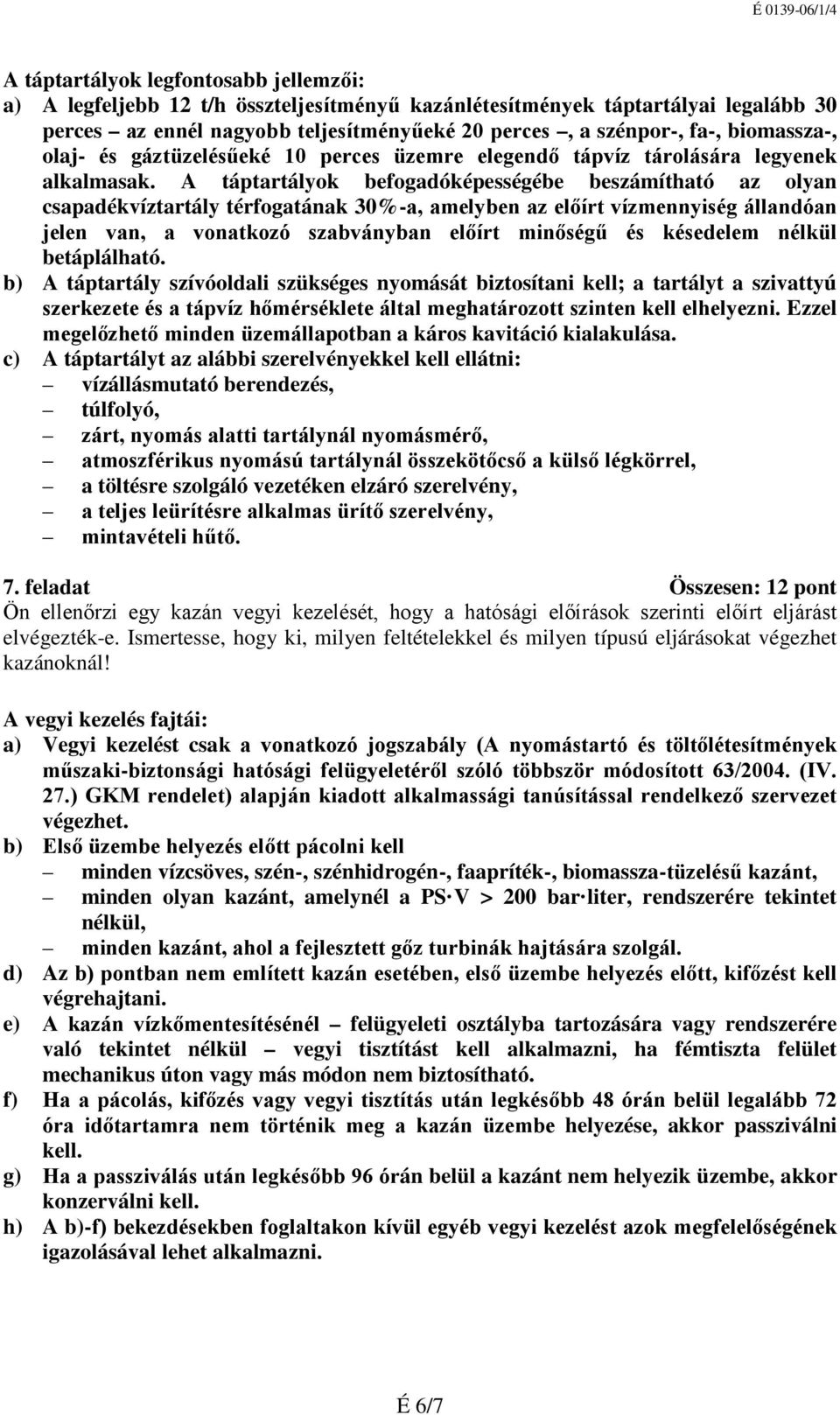 A táptartályok befogadóképességébe beszámítható az olyan csapadékvíztartály térfogatának 30%-a, amelyben az előírt vízmennyiség állandóan jelen van, a vonatkozó szabványban előírt minőségű és