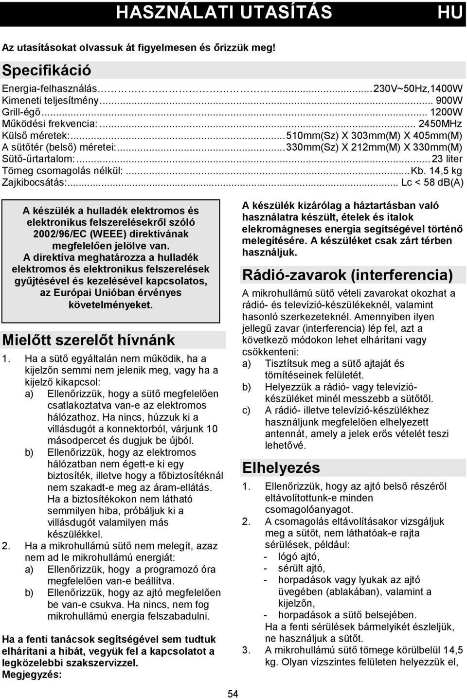 14,5 kg Zajkibocsátás:... Lc < 58 db(a) A készülék a hulladék elektromos és elektronikus felszerelésekről szóló 2002/96/EC (WEEE) direktívának megfelelően jelölve van.