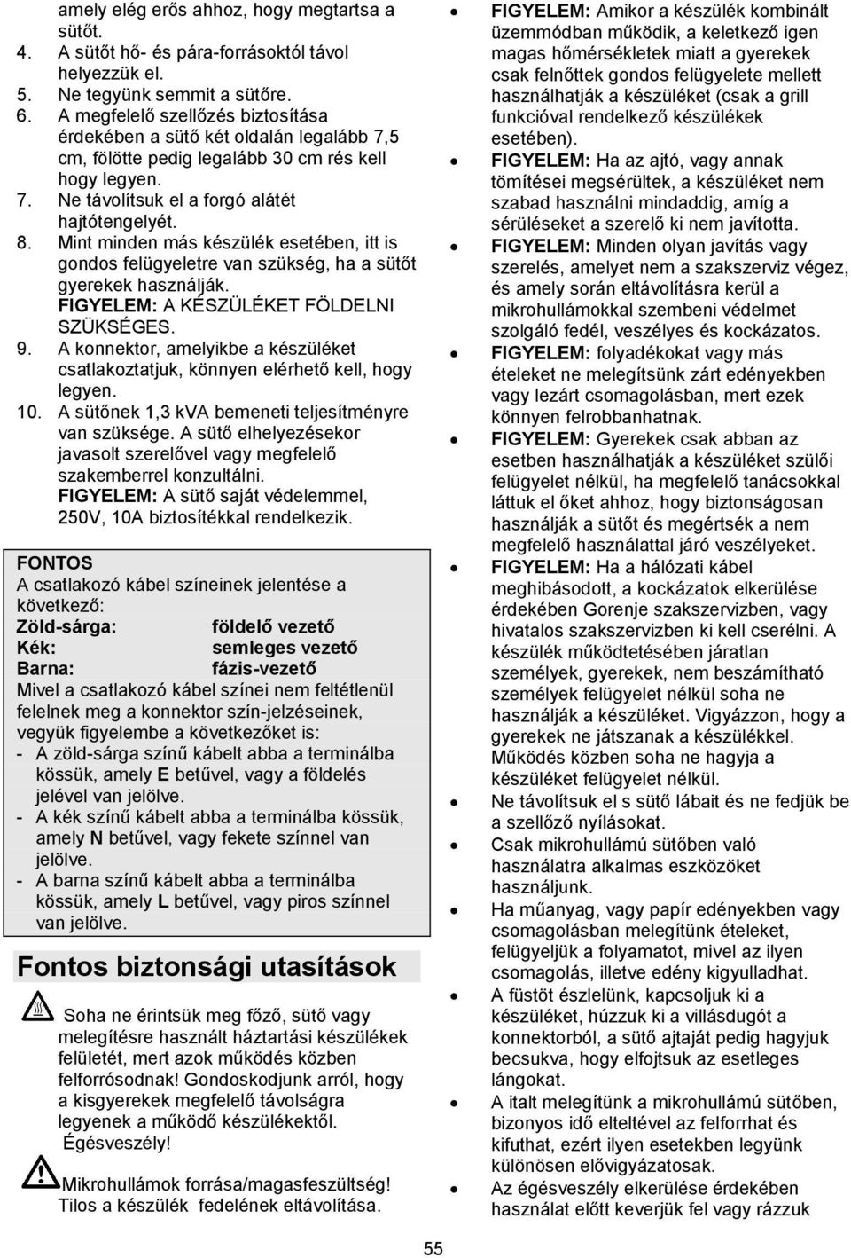 Mint minden más készülék esetében, itt is gondos felügyeletre van szükség, ha a sütőt gyerekek használják. FIGYELEM: A KÉSZÜLÉKET FÖLDELNI SZÜKSÉGES. 9.