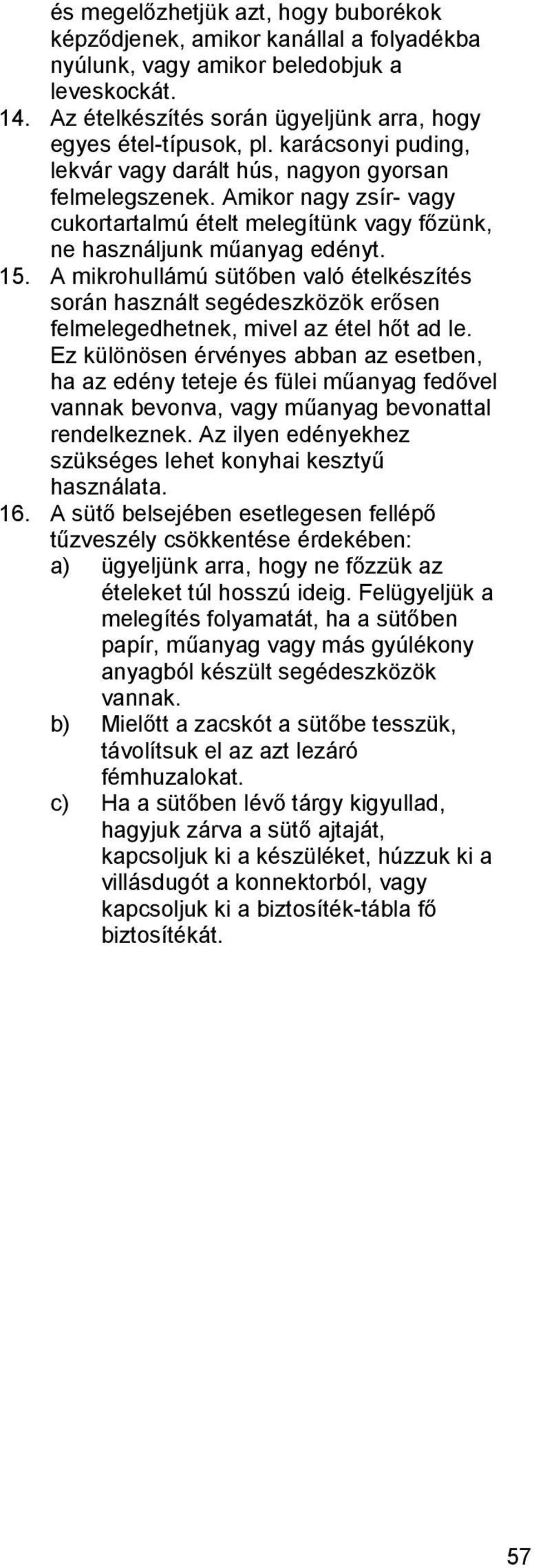 A mikrohullámú sütőben való ételkészítés során használt segédeszközök erősen felmelegedhetnek, mivel az étel hőt ad le.