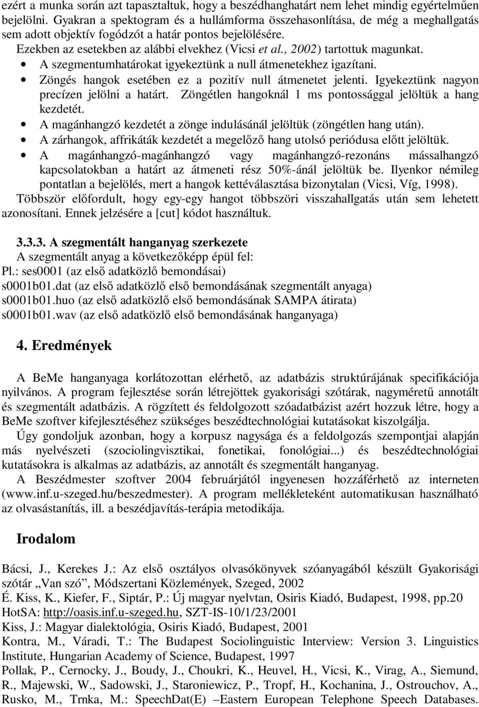 , 2002) tartottuk magunkat. A szegmentumhatárokat igyekeztünk a null átmenetekhez igazítani. Zöngés hangok esetében ez a pozitív null átmenetet jelenti. Igyekeztünk nagyon precízen jelölni a határt.