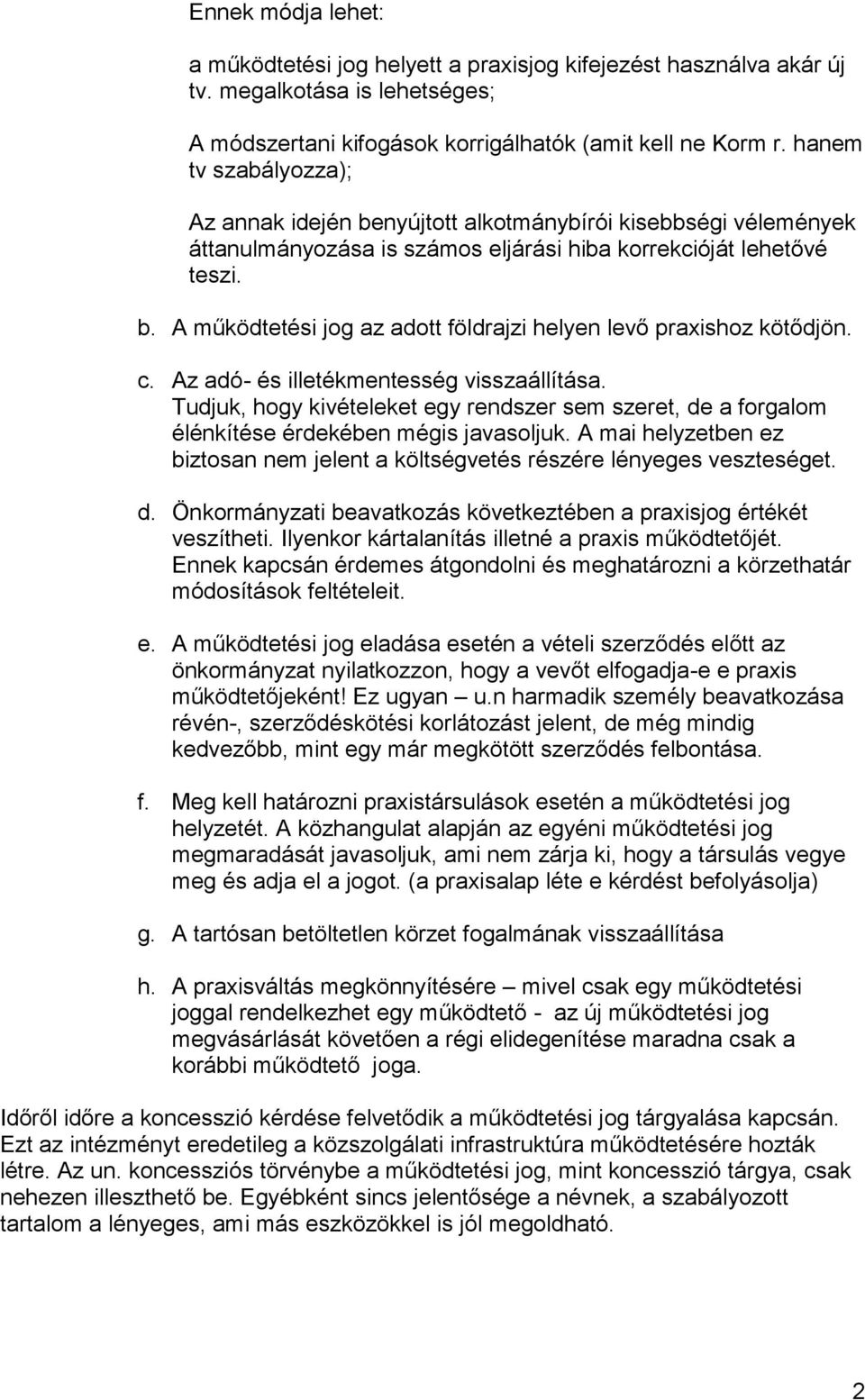 c. Az adó- és illetékmentesség visszaállítása. Tudjuk, hogy kivételeket egy rendszer sem szeret, de a forgalom élénkítése érdekében mégis javasoljuk.