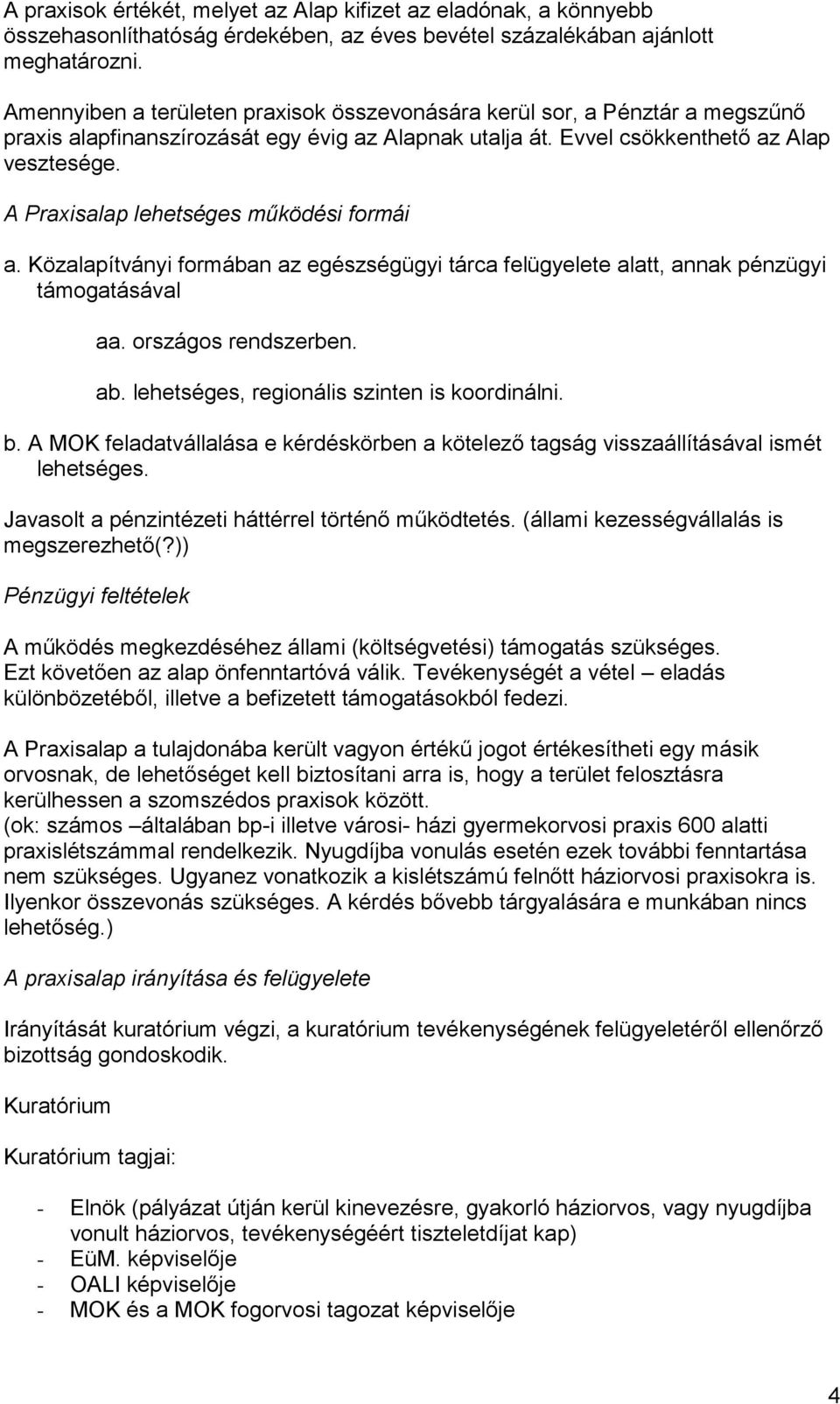 A Praxisalap lehetséges működési formái a. Közalapítványi formában az egészségügyi tárca felügyelete alatt, annak pénzügyi támogatásával aa. országos rendszerben. ab.