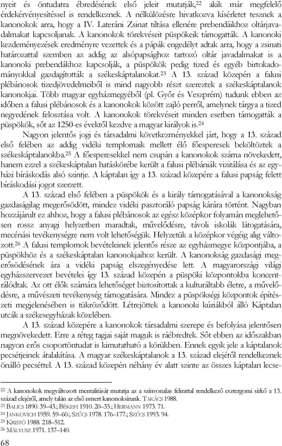 A kanonoki kezdeményezések eredményre vezettek és a pápák engedélyt adtak arra, hogy a zsinati határozattal szemben az addig az alsópapsághoz tartozó oltár javadalmakat is a kanonoki prebendákhoz