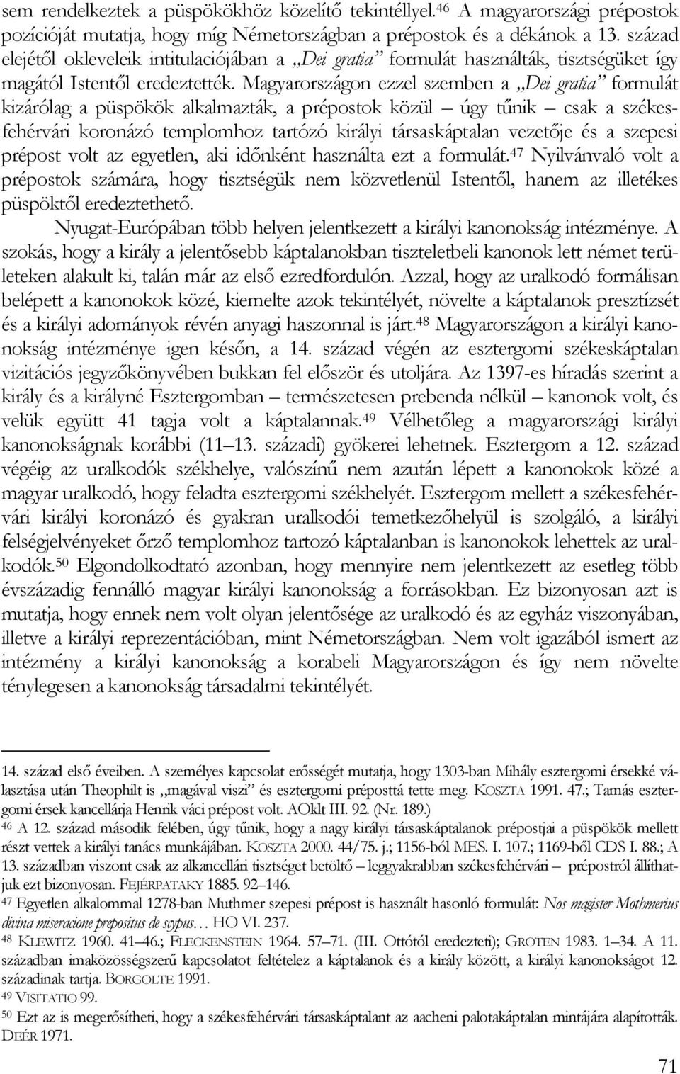 Magyarországon ezzel szemben a Dei gratia formulát kizárólag a püspökök alkalmazták, a prépostok közül úgy tőnik csak a székesfehérvári koronázó templomhoz tartózó királyi társaskáptalan vezetıje és