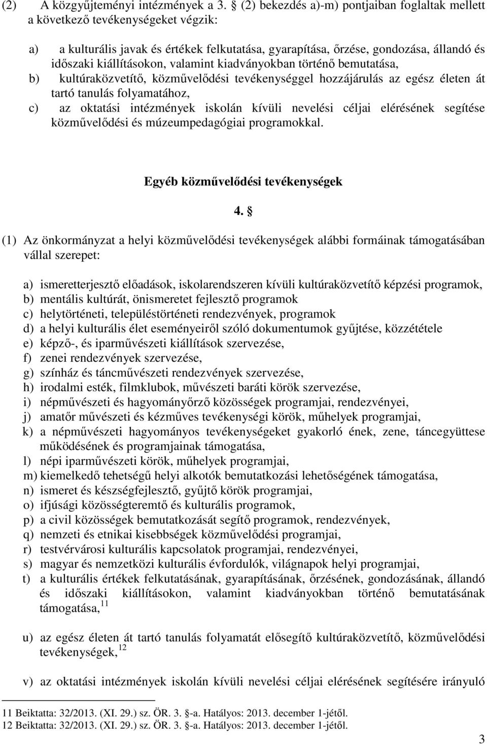 valamint kiadványokban történő bemutatása, b) kultúraközvetítő, közművelődési tevékenységgel hozzájárulás az egész életen át tartó tanulás folyamatához, c) az oktatási intézmények iskolán kívüli