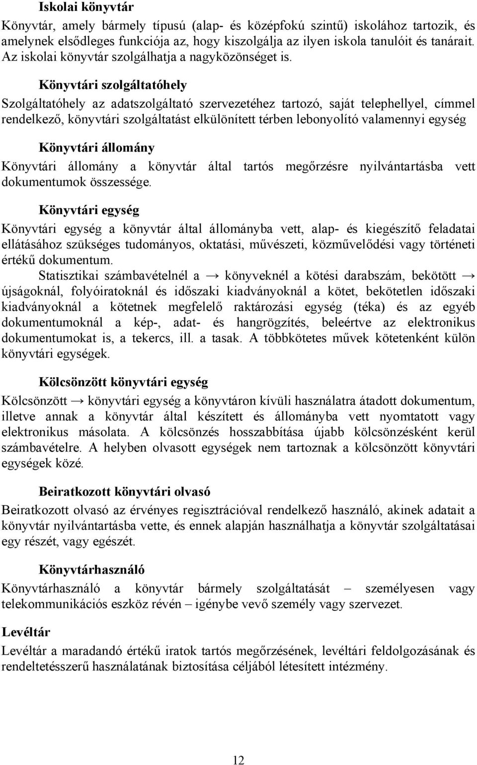 Könyvtári szolgáltatóhely Szolgáltatóhely az adatszolgáltató szervezetéhez tartozó, saját telephellyel, címmel rendelkező, könyvtári szolgáltatást elkülönített térben lebonyolító valamennyi egység