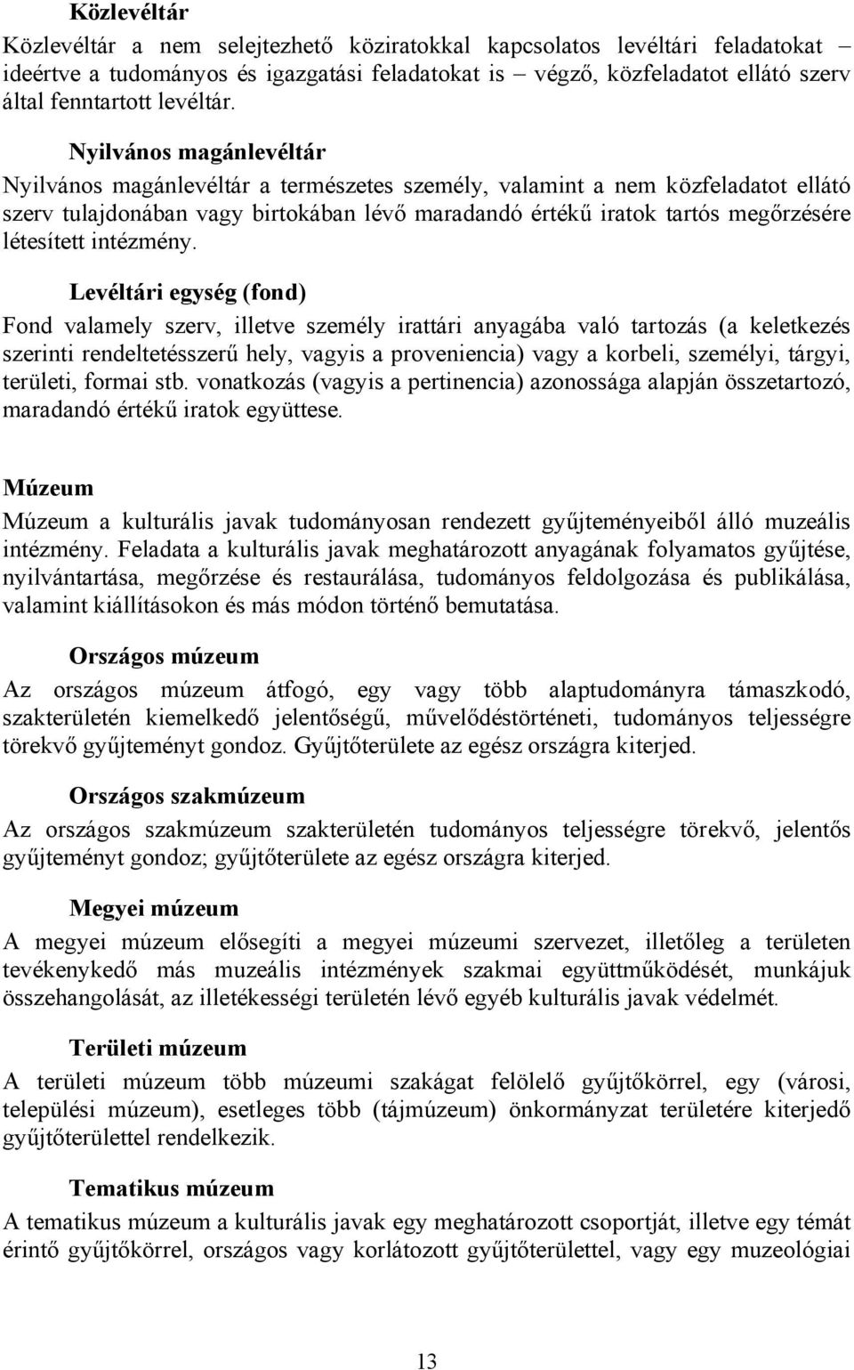 Nyilvános magánlevéltár Nyilvános magánlevéltár a természetes személy, valamint a nem közfeladatot ellátó szerv tulajdonában vagy birtokában lévő maradandó értékű iratok tartós megőrzésére létesített