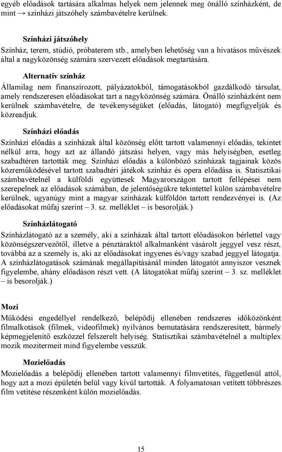 Alternatív színház Államilag nem finanszírozott, pályázatokból, támogatásokból gazdálkodó társulat, amely rendszeresen előadásokat tart a nagyközönség számára.