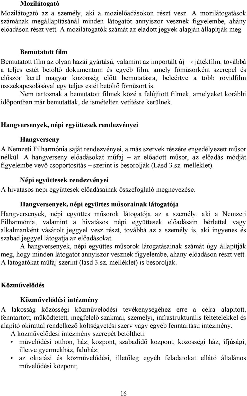 Bemutatott film Bemutatott film az olyan hazai gyártású, valamint az importált új játékfilm, továbbá a teljes estét betöltő dokumentum és egyéb film, amely főműsorként szerepel és először kerül