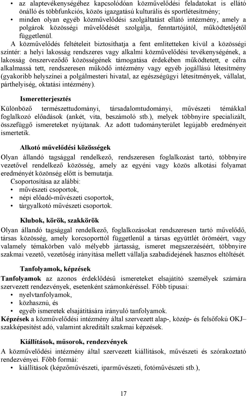 A közművelődés feltételeit biztosíthatja a fent említetteken kívül a közösségi színtér: a helyi lakosság rendszeres vagy alkalmi közművelődési tevékenységének, a lakosság önszerveződő közösségének