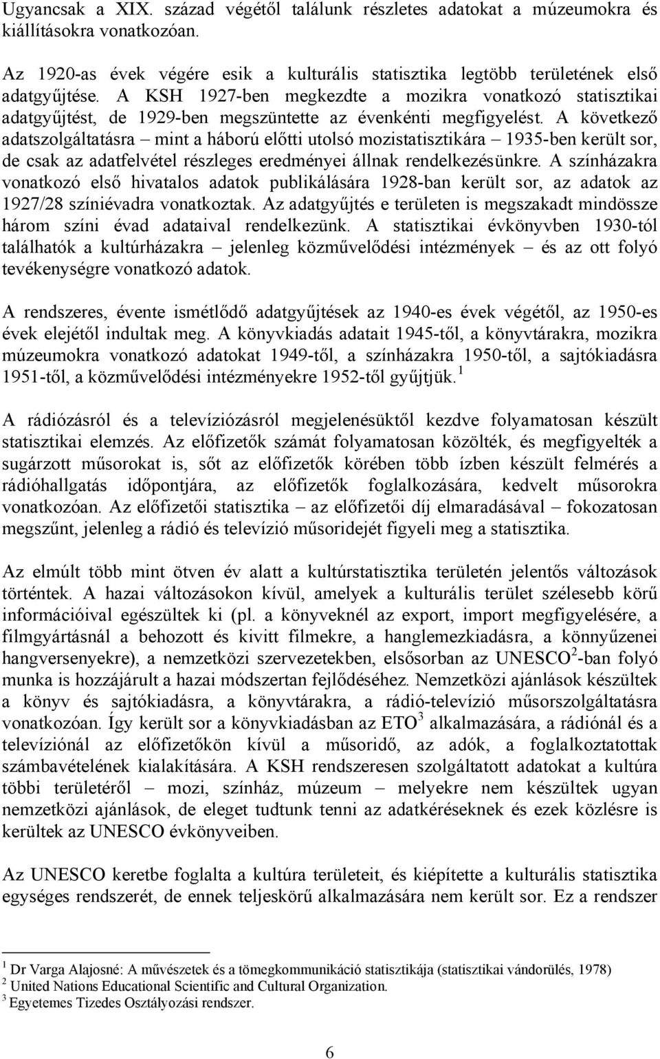 A következő adatszolgáltatásra mint a háború előtti utolsó mozistatisztikára 1935-ben került sor, de csak az adatfelvétel részleges eredményei állnak rendelkezésünkre.