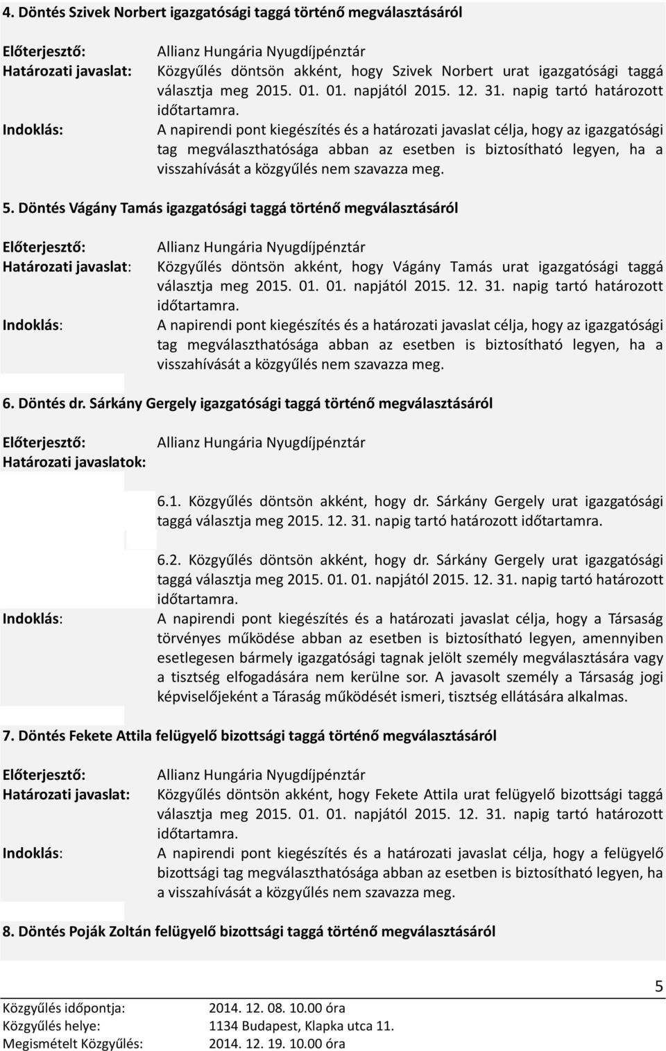 Döntés Vágány Tamás igazgatósági taggá történő megválasztásáról Közgyűlés döntsön akként, hogy Vágány Tamás urat igazgatósági taggá A napirendi pont kiegészítés és a határozati javaslat célja, hogy