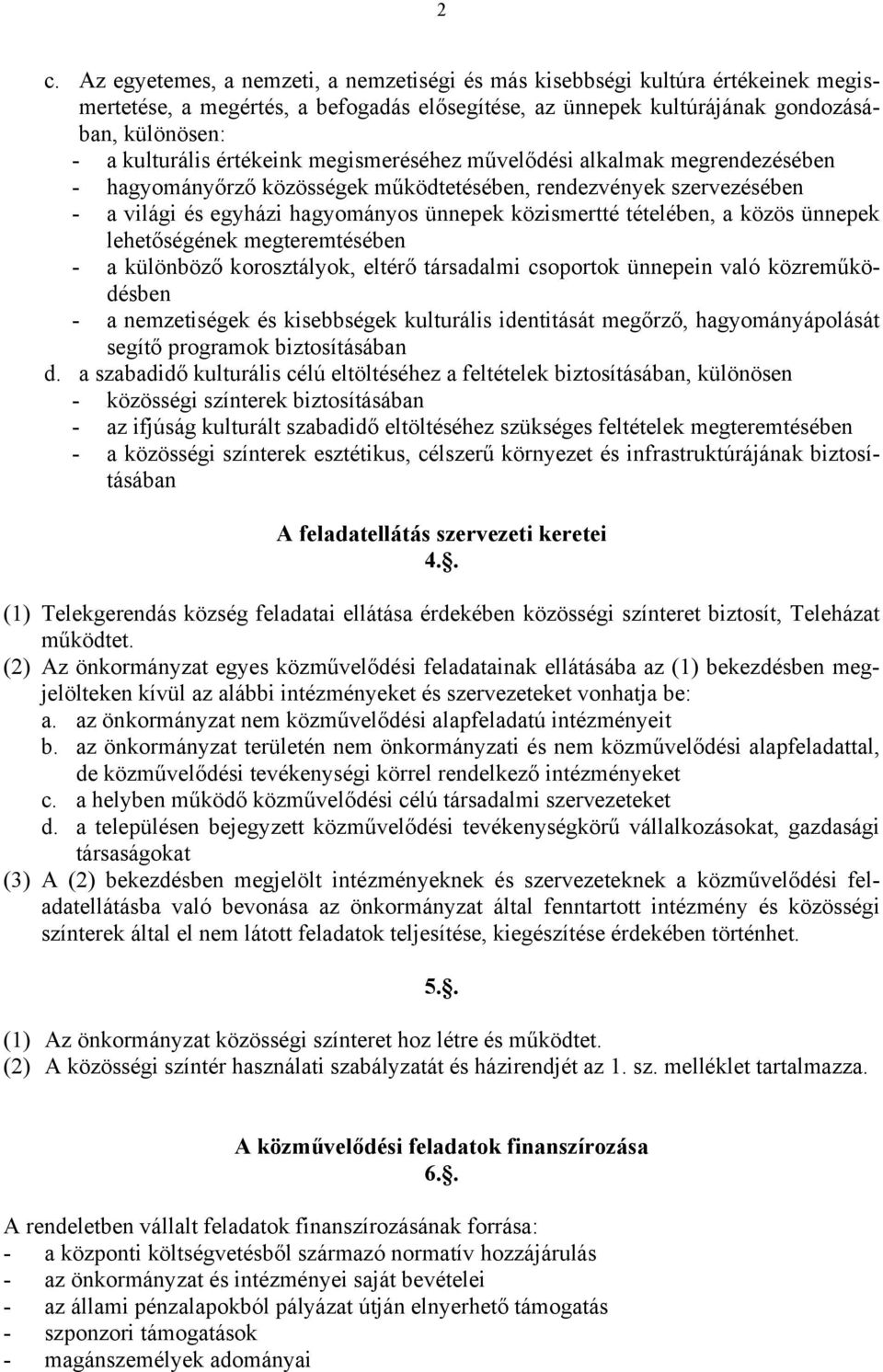 közös ünnepek lehetőségének megteremtésében - a különböző korosztályok, eltérő társadalmi csoportok ünnepein való közreműködésben - a nemzetiségek és kisebbségek kulturális identitását megőrző,