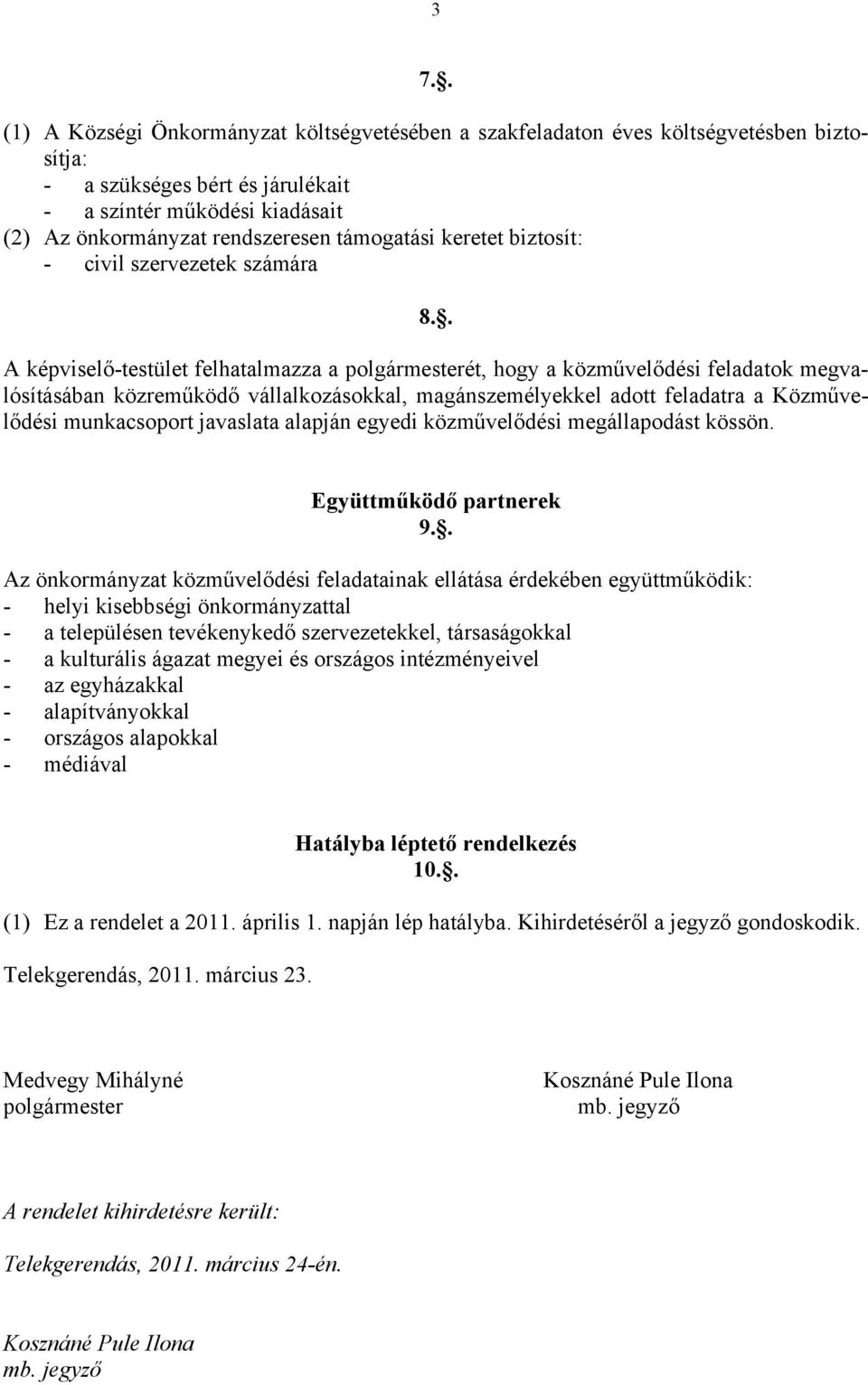 . A képviselő-testület felhatalmazza a polgármesterét, hogy a közművelődési feladatok megvalósításában közreműködő vállalkozásokkal, magánszemélyekkel adott feladatra a Közművelődési munkacsoport