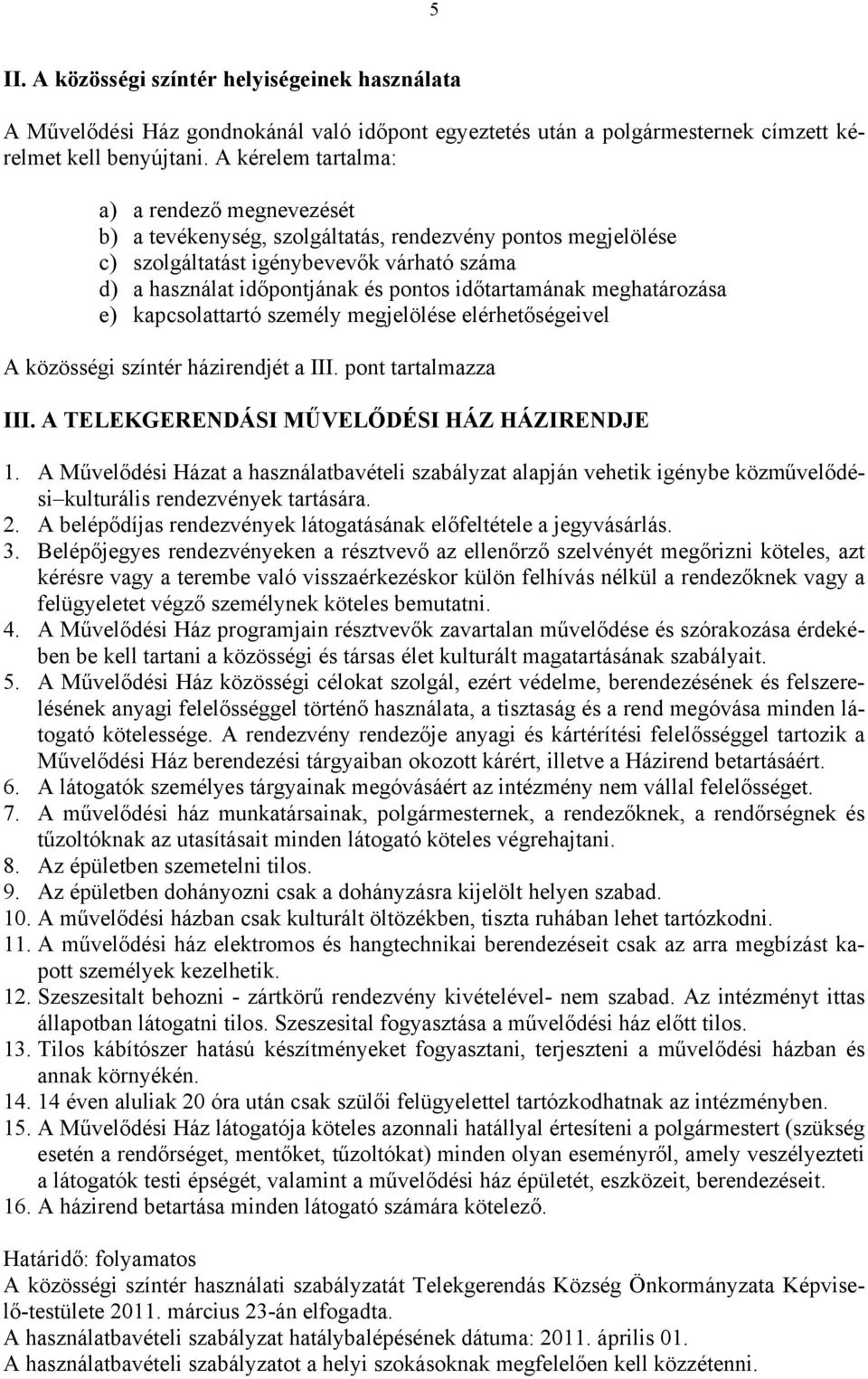 időtartamának meghatározása e) kapcsolattartó személy megjelölése elérhetőségeivel A közösségi színtér házirendjét a III. pont tartalmazza III. A TELEKGERENDÁSI MŰVELŐDÉSI HÁZ HÁZIRENDJE 1.